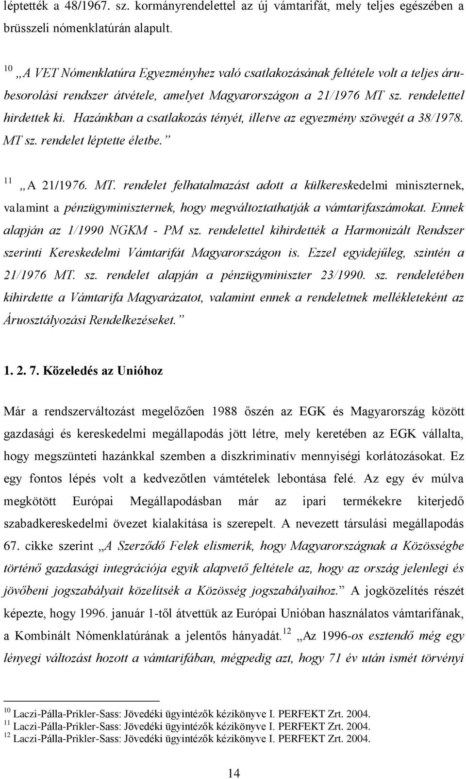 Hazánkban a csatlakozás tényét, illetve az egyezmény szövegét a 38/1978. MT 