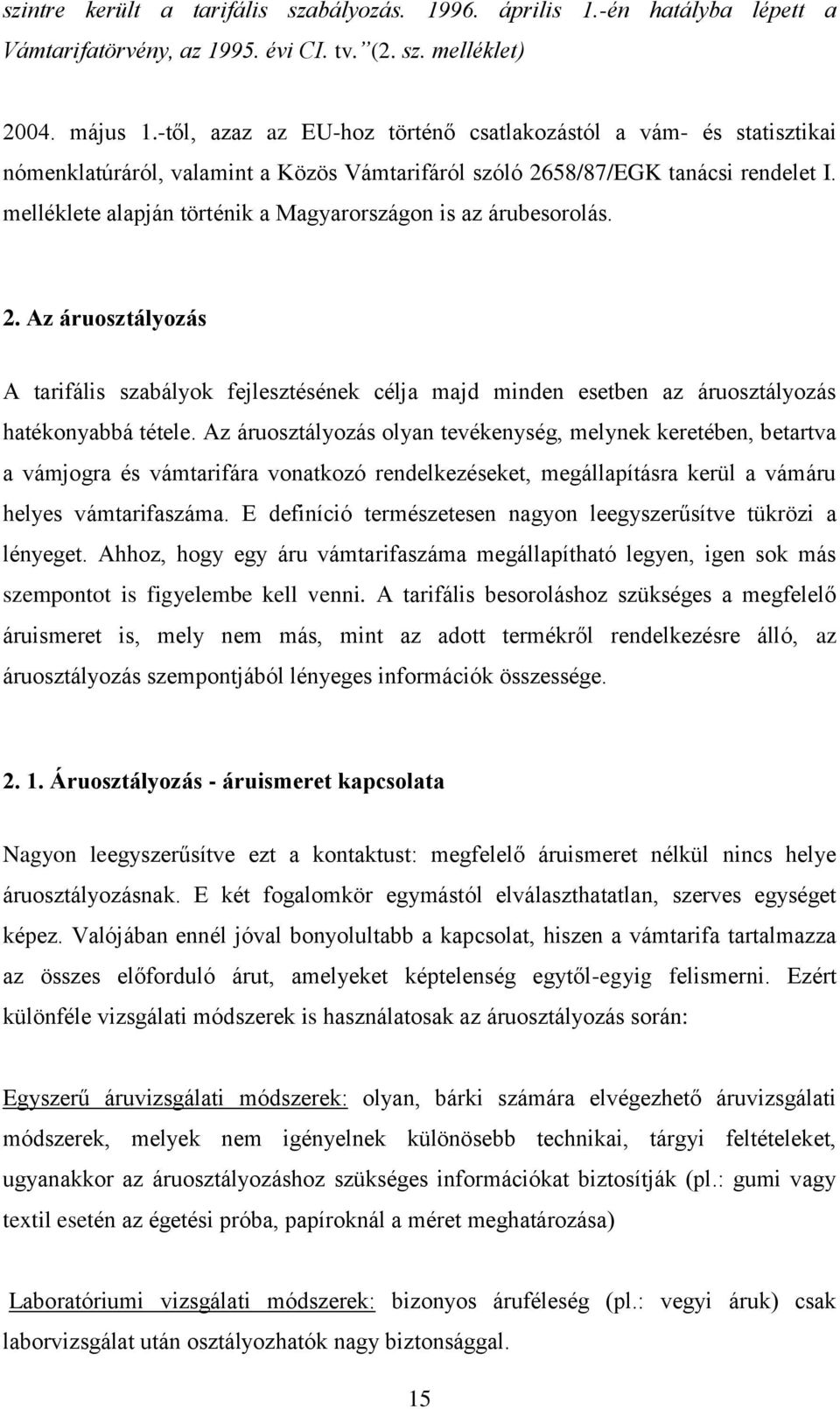 melléklete alapján történik a Magyarországon is az árubesorolás. 2. Az áruosztályozás A tarifális szabályok fejlesztésének célja majd minden esetben az áruosztályozás hatékonyabbá tétele.