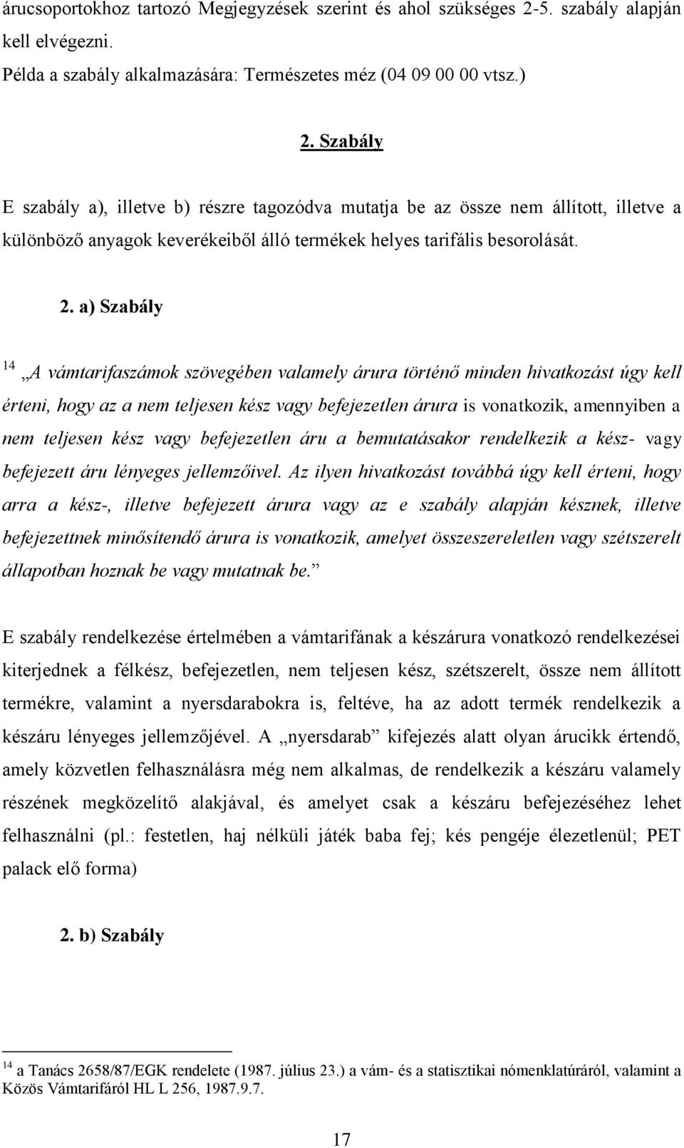 a) Szabály 14 A vámtarifaszámok szövegében valamely árura történő minden hivatkozást úgy kell érteni, hogy az a nem teljesen kész vagy befejezetlen árura is vonatkozik, amennyiben a nem teljesen kész