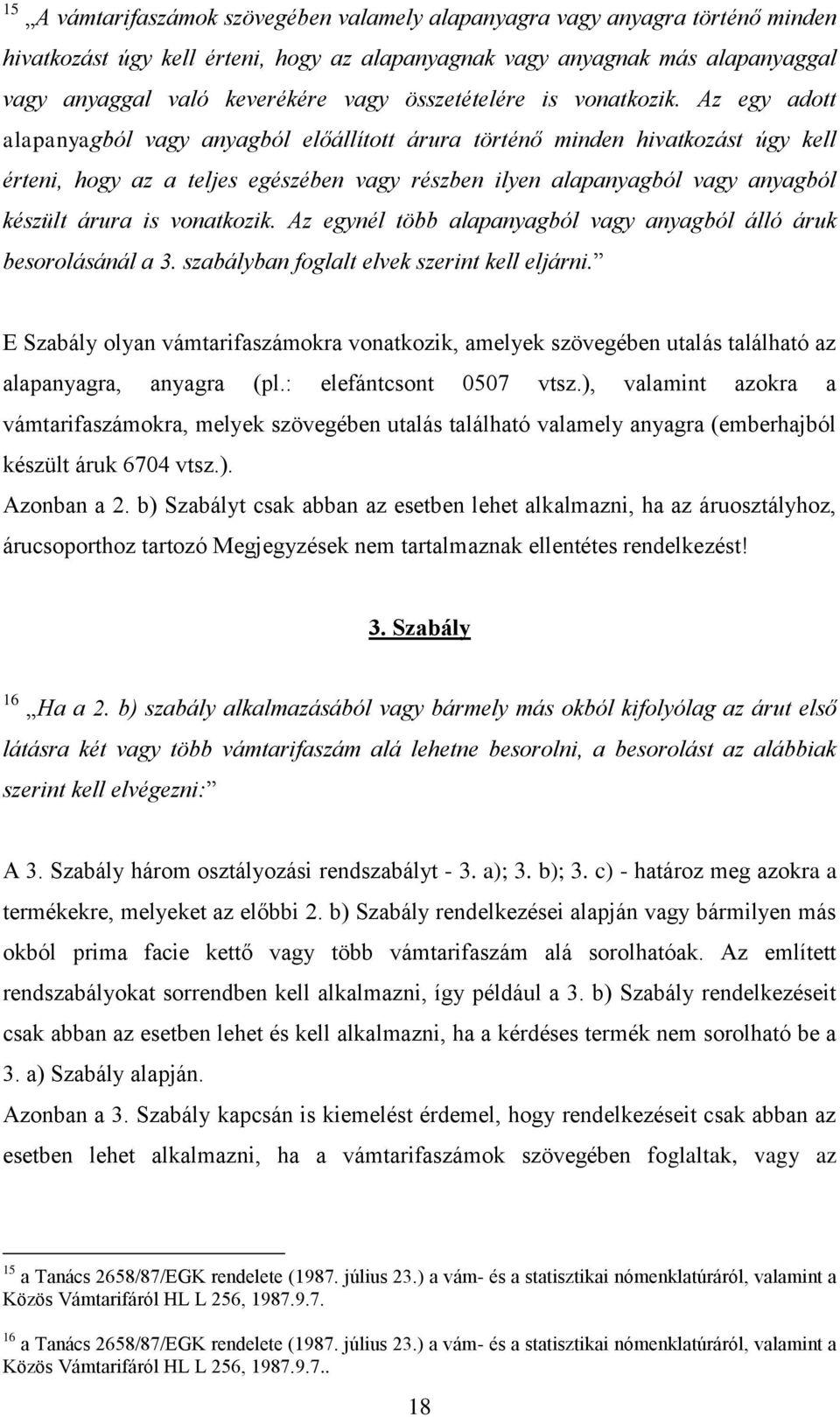 Az egy adott alapanyagból vagy anyagból előállított árura történő minden hivatkozást úgy kell érteni, hogy az a teljes egészében vagy részben ilyen alapanyagból vagy anyagból készült árura is