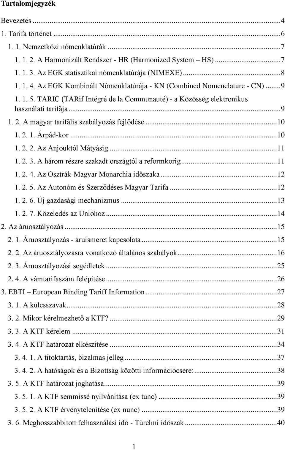 TARIC (TARif Intégré de la Communauté) - a Közösség elektronikus használati tarifája... 9 1. 2. A magyar tarifális szabályozás fejlődése... 10 1. 2. 1. Árpád-kor... 10 1. 2. 2. Az Anjouktól Mátyásig.