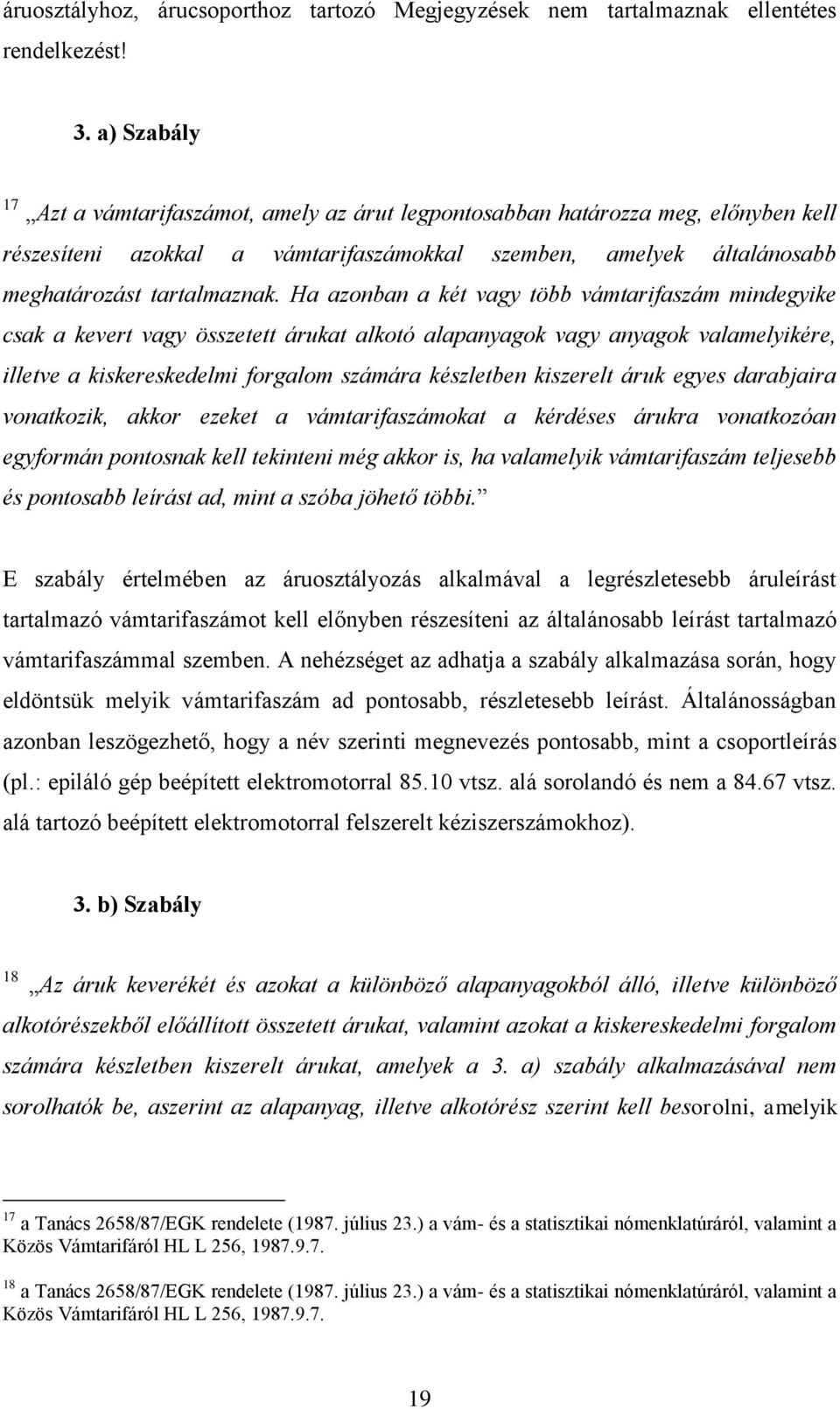 Ha azonban a két vagy több vámtarifaszám mindegyike csak a kevert vagy összetett árukat alkotó alapanyagok vagy anyagok valamelyikére, illetve a kiskereskedelmi forgalom számára készletben kiszerelt