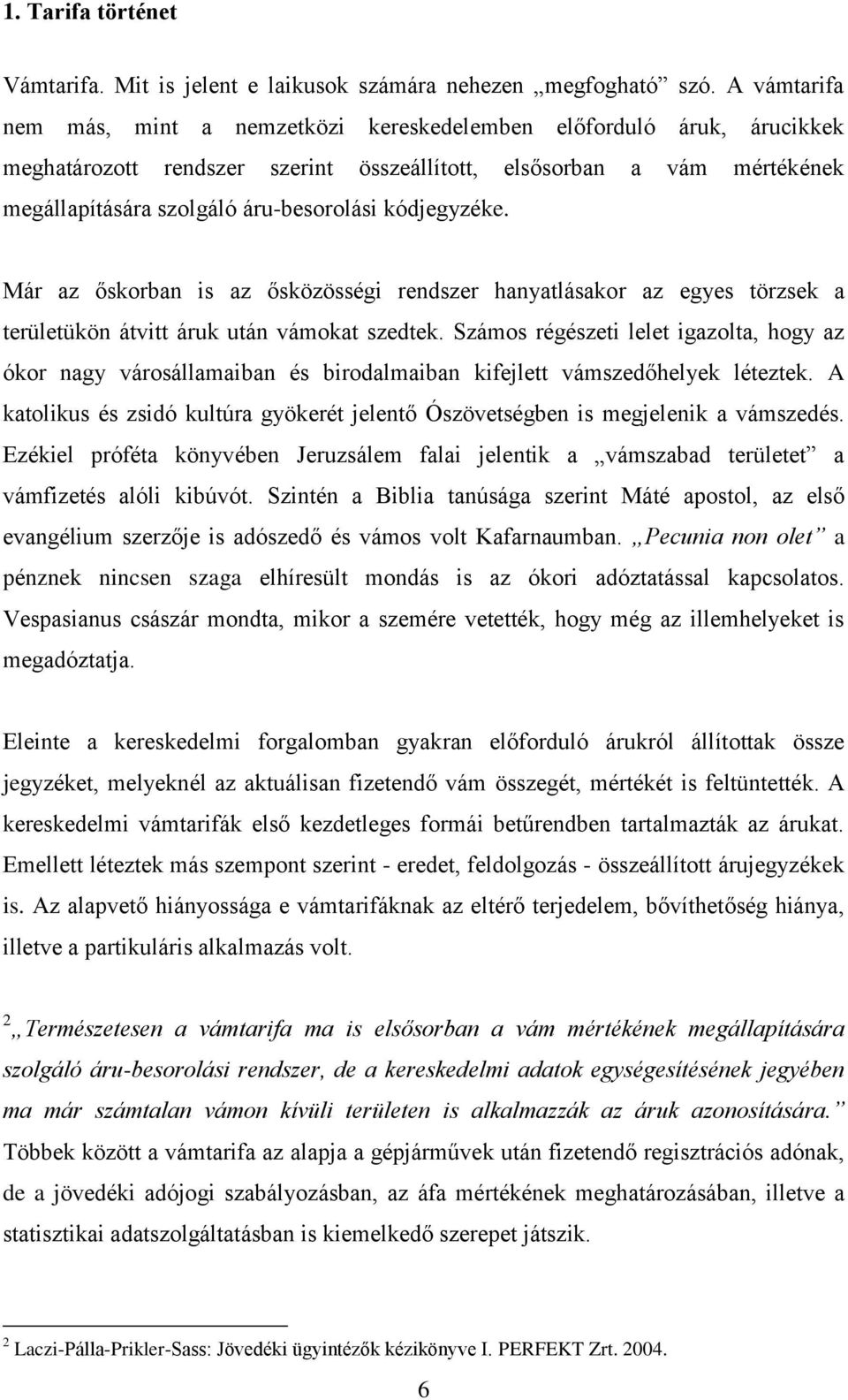 kódjegyzéke. Már az őskorban is az ősközösségi rendszer hanyatlásakor az egyes törzsek a területükön átvitt áruk után vámokat szedtek.
