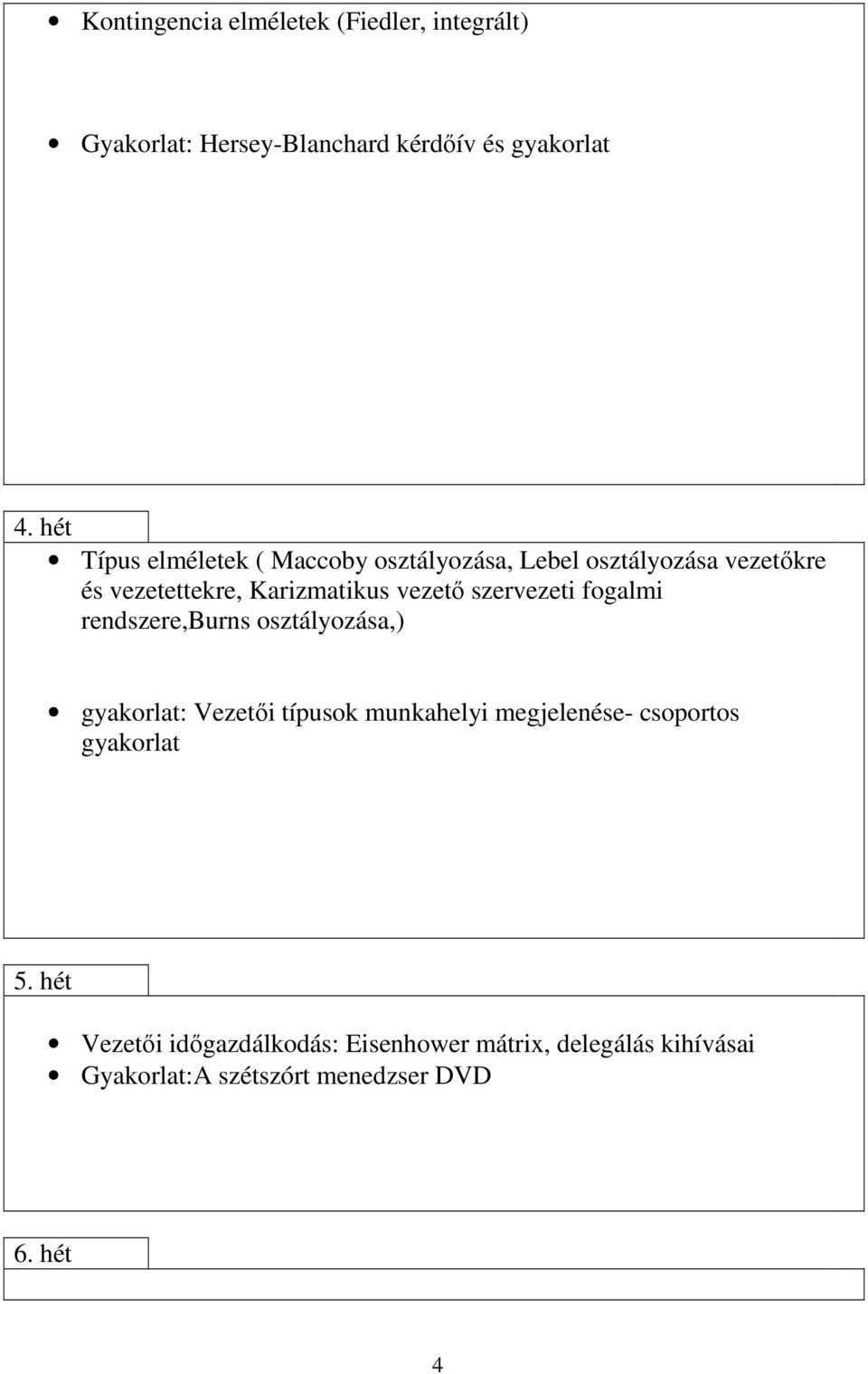 szervezeti fogalmi rendszere,burns osztályozása,) gyakorlat: Vezetıi típusok munkahelyi megjelenése- csoportos