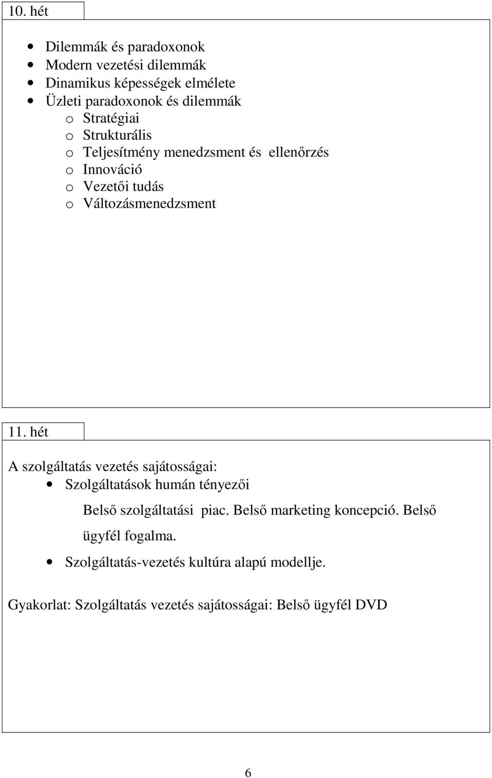 hét A szolgáltatás vezetés sajátosságai: Szolgáltatások humán tényezıi Belsı szolgáltatási piac. Belsı marketing koncepció.