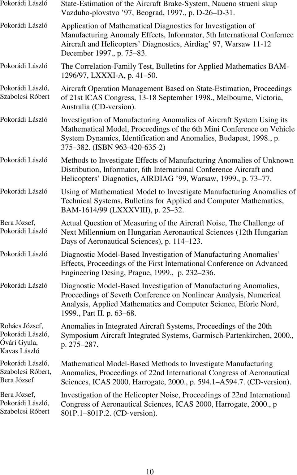 Application of Mathematical Diagnostics for Investigation of Manufacturing Anomaly Effects, Informator, 5th International Confernce Aircraft and Helicopters Diagnostics, Airdiag 97, Warsaw 11-12