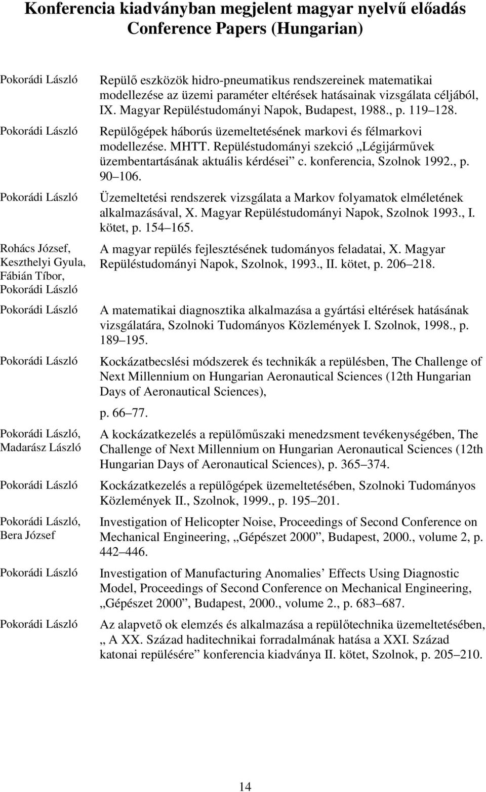 Repülőgépek háborús üzemeltetésének markovi és félmarkovi modellezése. MHTT. Repüléstudományi szekció Légijárművek üzembentartásának aktuális kérdései c. konferencia, Szolnok 1992., p. 90 106.