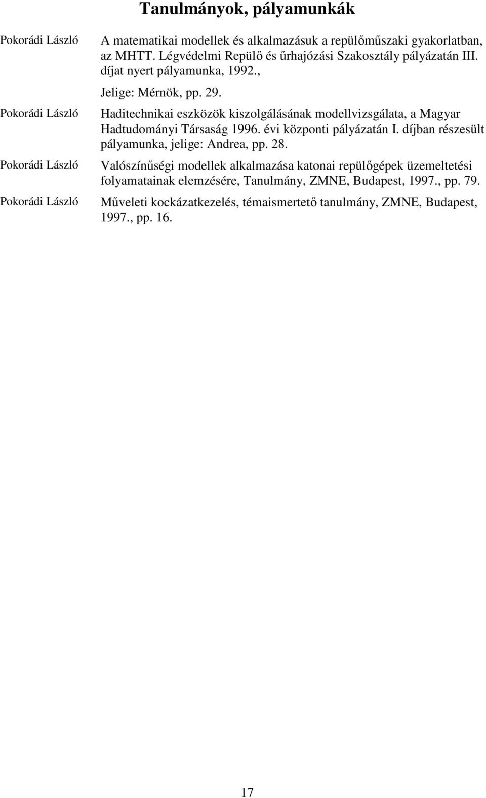 Haditechnikai eszközök kiszolgálásának modellvizsgálata, a Magyar Hadtudományi Társaság 1996. évi központi pályázatán I.