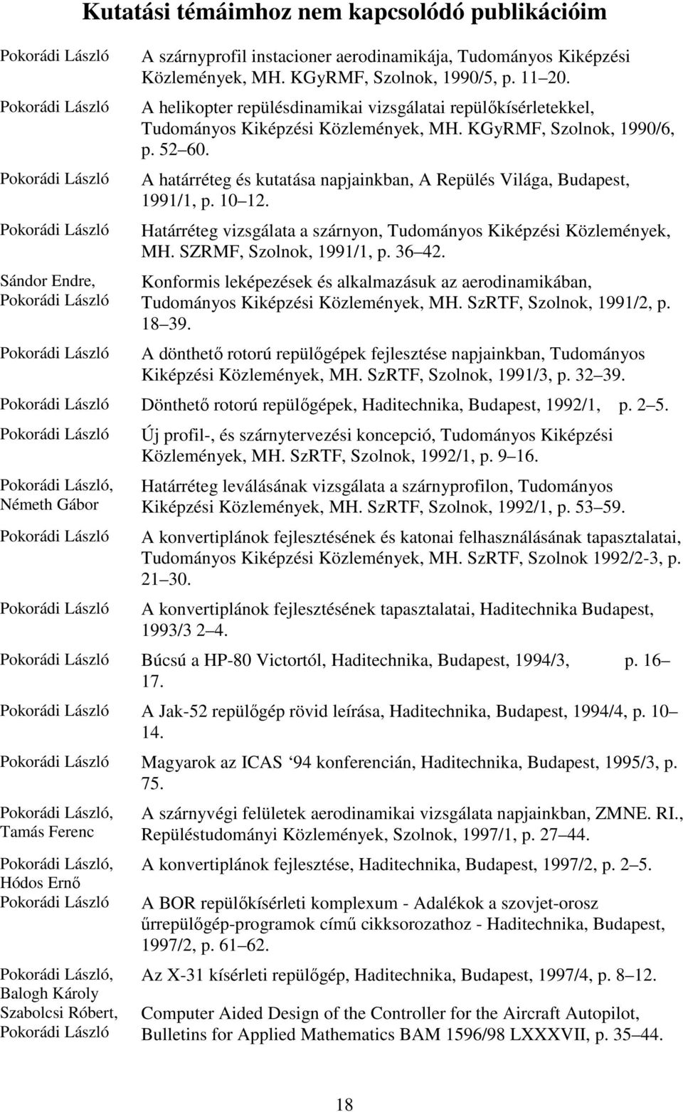 A határréteg és kutatása napjainkban, A Repülés Világa, Budapest, 1991/1, p. 10 12. Határréteg vizsgálata a szárnyon, Tudományos Kiképzési Közlemények, MH. SZRMF, Szolnok, 1991/1, p. 36 42.