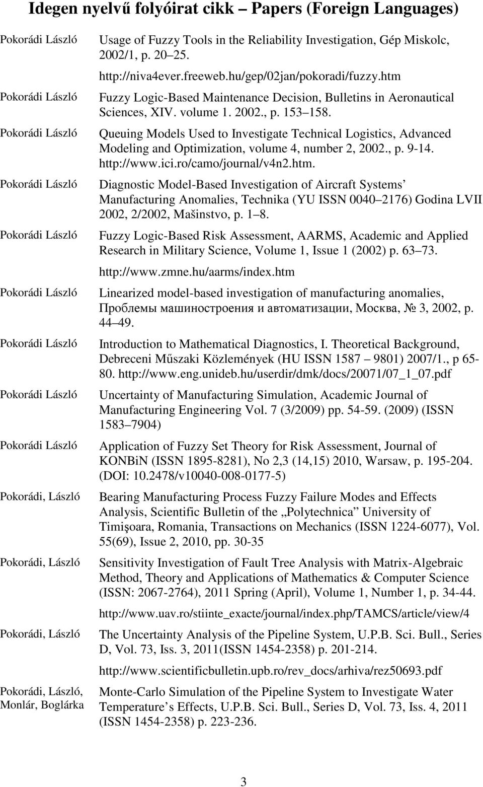 Queuing Models Used to Investigate Technical Logistics, Advanced Modeling and Optimization, volume 4, number 2, 2002., p. 9-14. http://www.ici.ro/camo/journal/v4n2.htm.