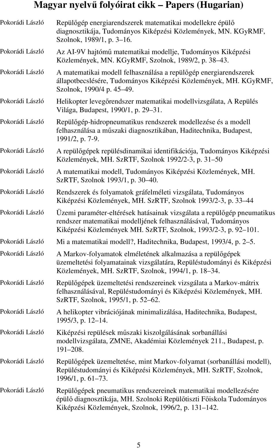 A matematikai modell felhasználása a repülőgép energiarendszerek állapotbecslésére, Tudományos Kiképzési Közlemények, MH. KGyRMF, Szolnok, 1990/4 p. 45 49.