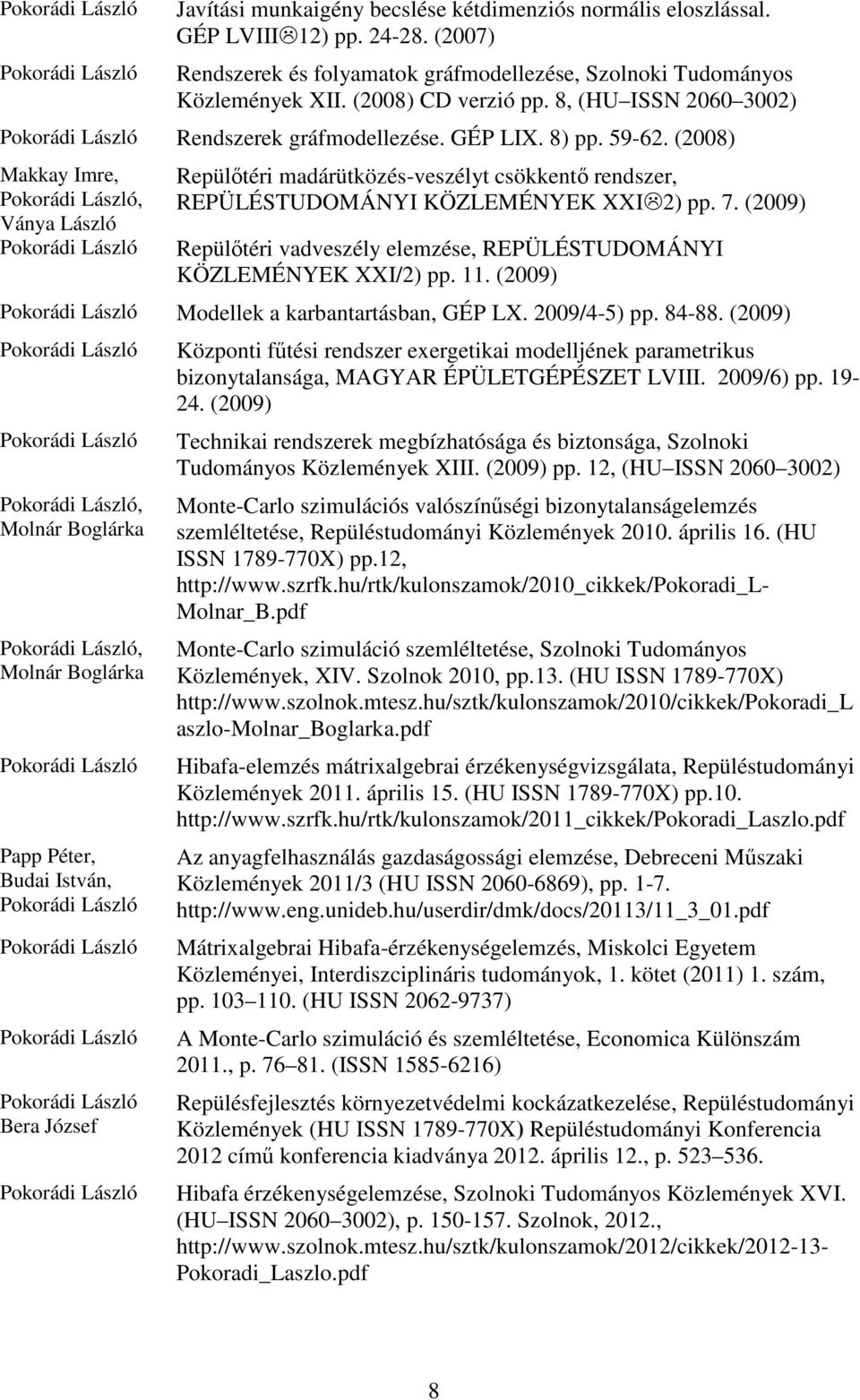 7. (2009) Repülőtéri vadveszély elemzése, REPÜLÉSTUDOMÁNYI KÖZLEMÉNYEK XXI/2) pp. 11. (2009) Modellek a karbantartásban, GÉP LX. 2009/4-5) pp. 84-88.