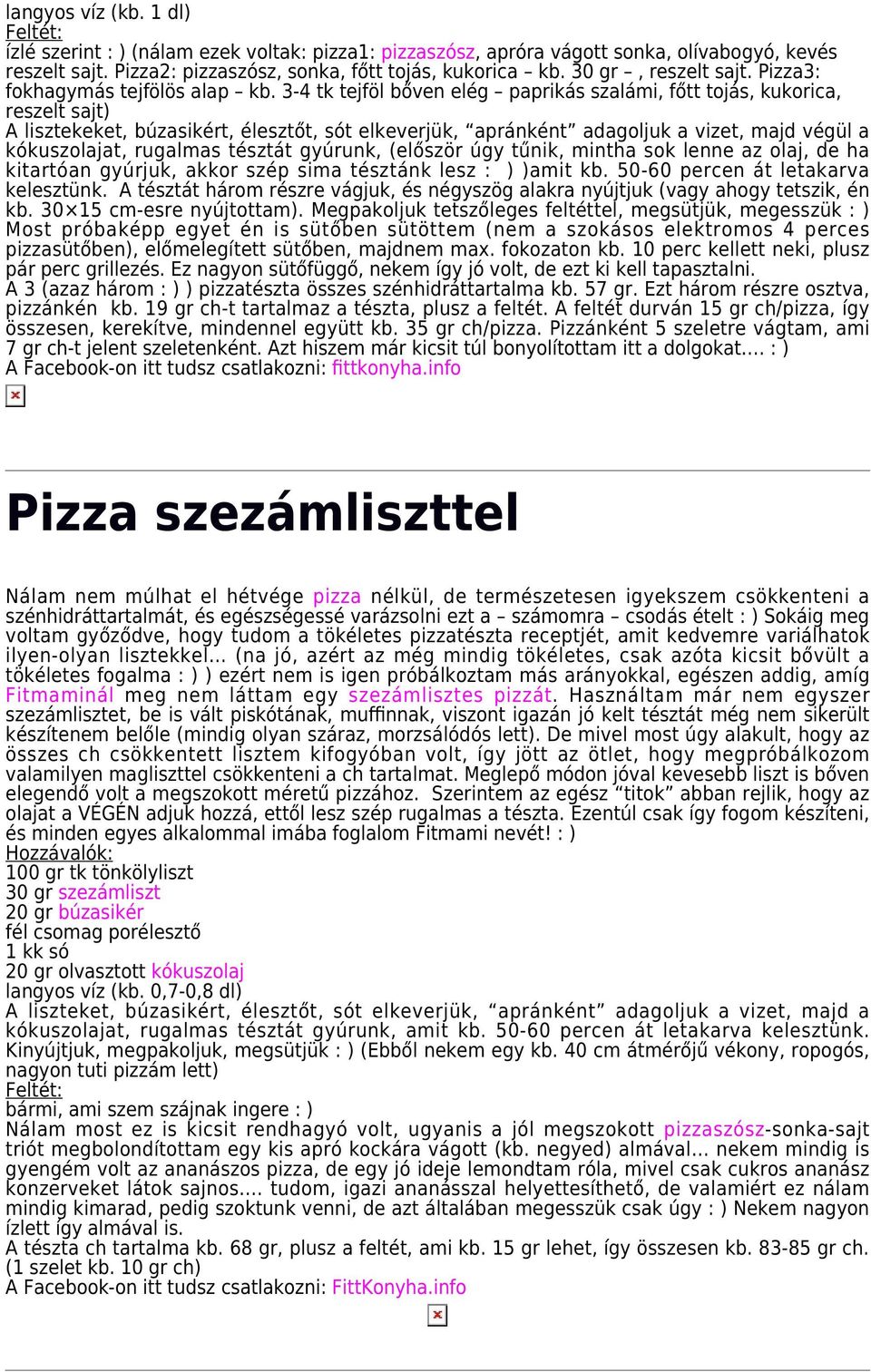 3-4 tk tejföl bőven elég paprikás szalámi, főtt tojás, kukorica, reszelt sajt) A lisztekeket, búzasikért, élesztőt, sót elkeverjük, apránként adagoljuk a vizet, majd végül a kókuszolajat, rugalmas