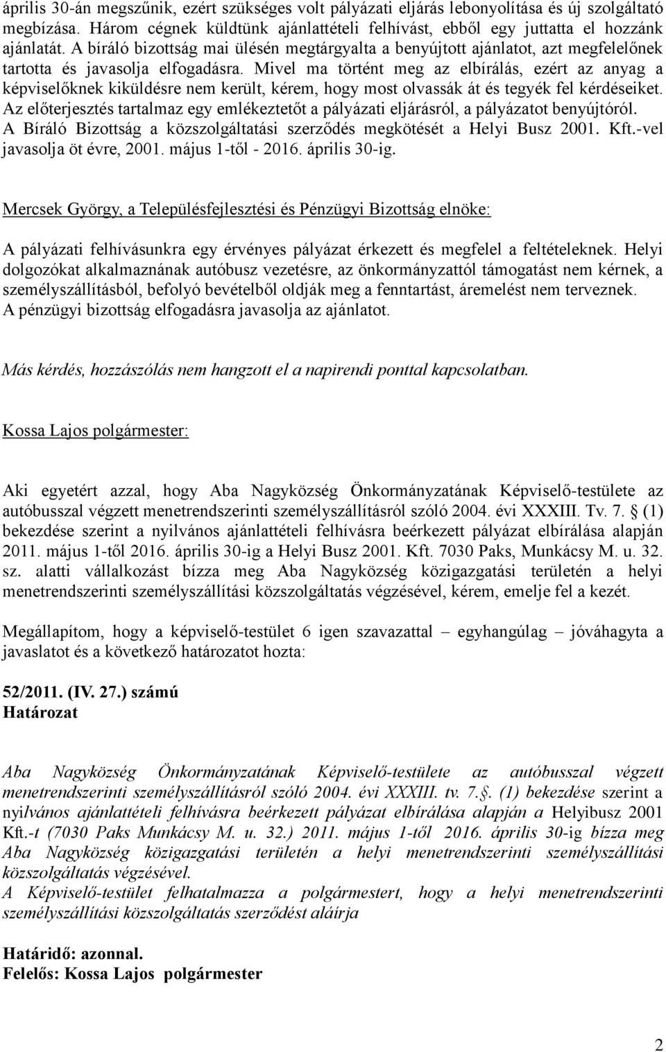 Mivel ma történt meg az elbírálás, ezért az anyag a képviselőknek kiküldésre nem került, kérem, hogy most olvassák át és tegyék fel kérdéseiket.