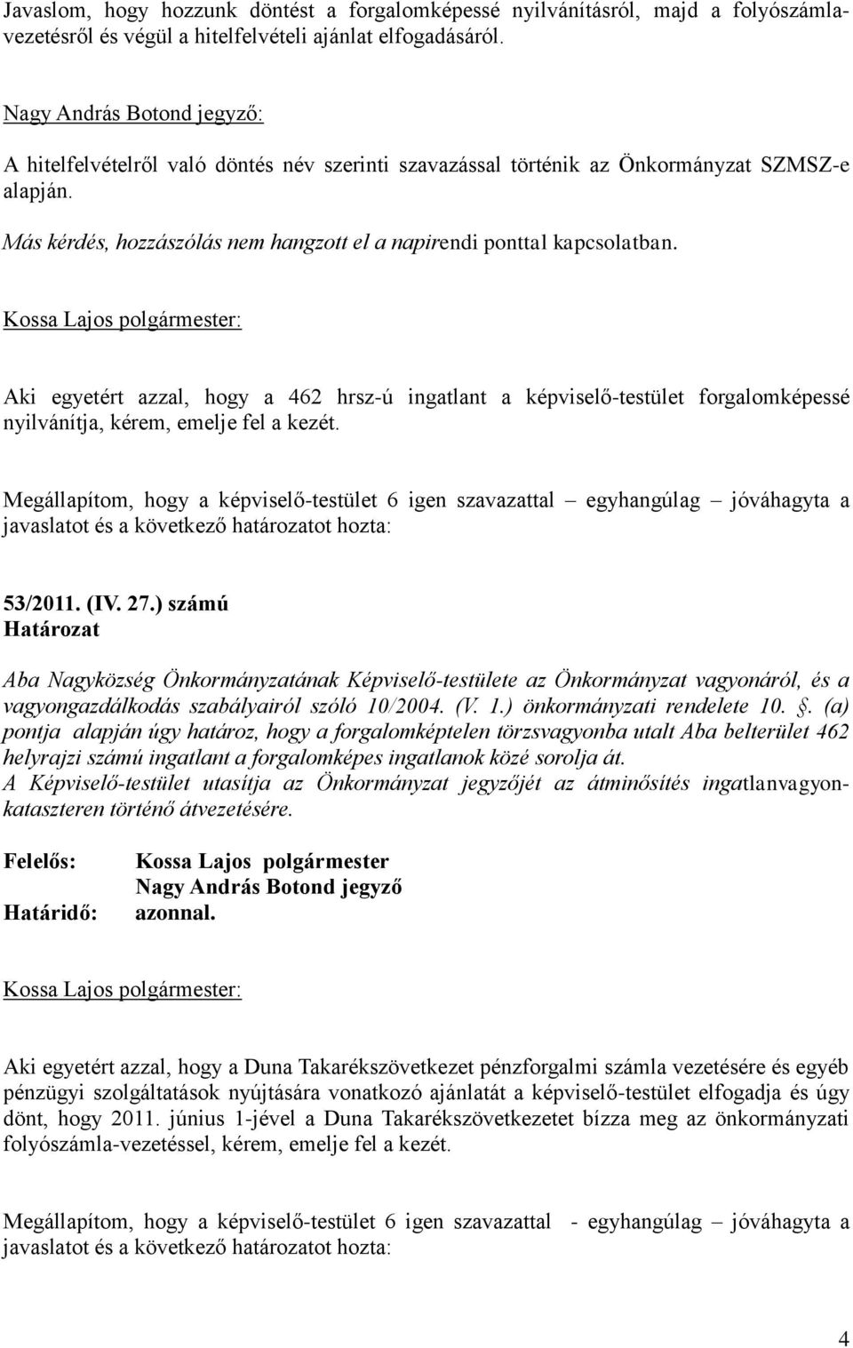 Aki egyetért azzal, hogy a 462 hrsz-ú ingatlant a képviselő-testület forgalomképessé nyilvánítja, kérem, emelje fel a kezét.