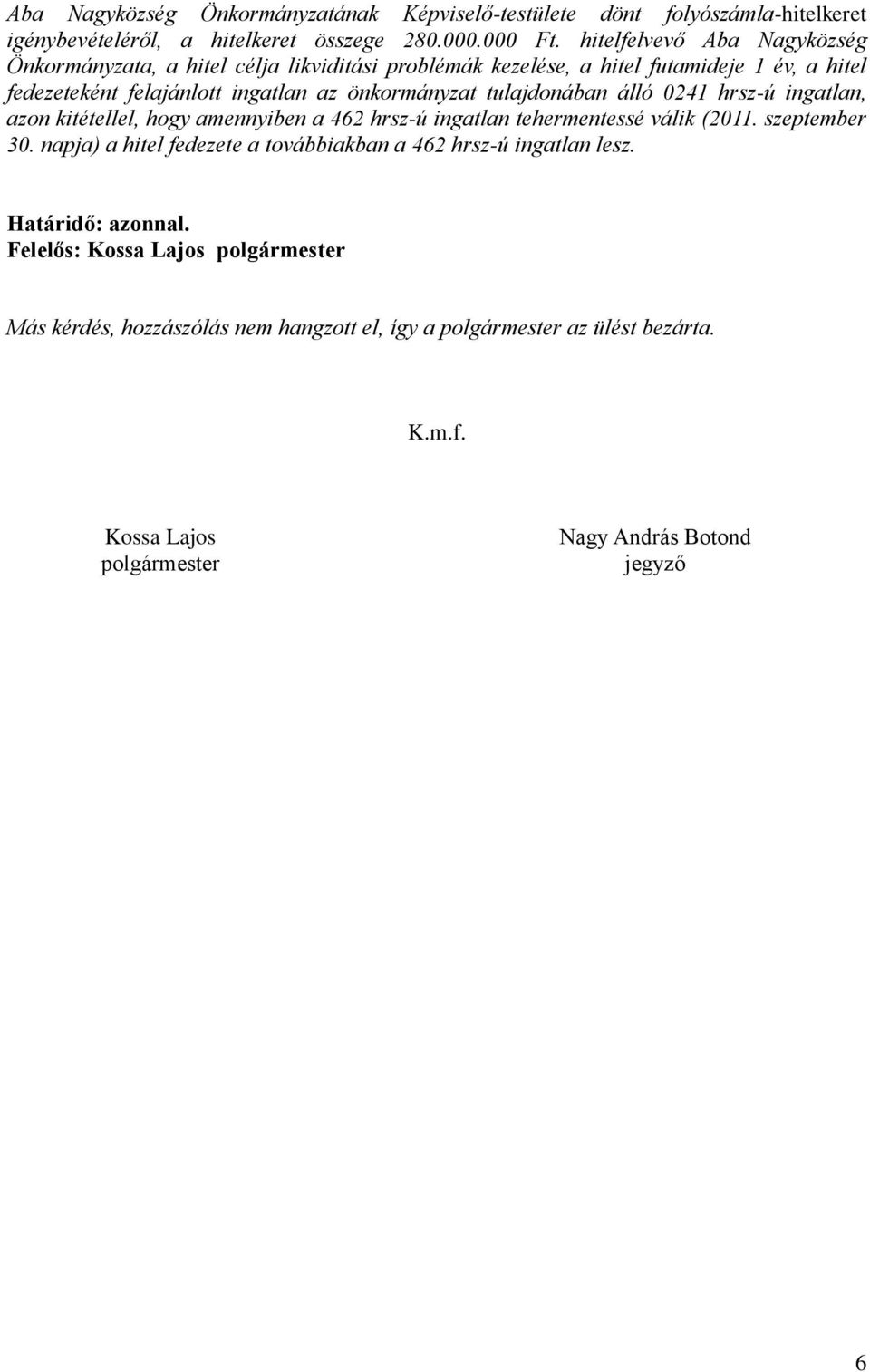 tulajdonában álló 0241 hrsz-ú ingatlan, azon kitétellel, hogy amennyiben a 462 hrsz-ú ingatlan tehermentessé válik (2011. szeptember 30.