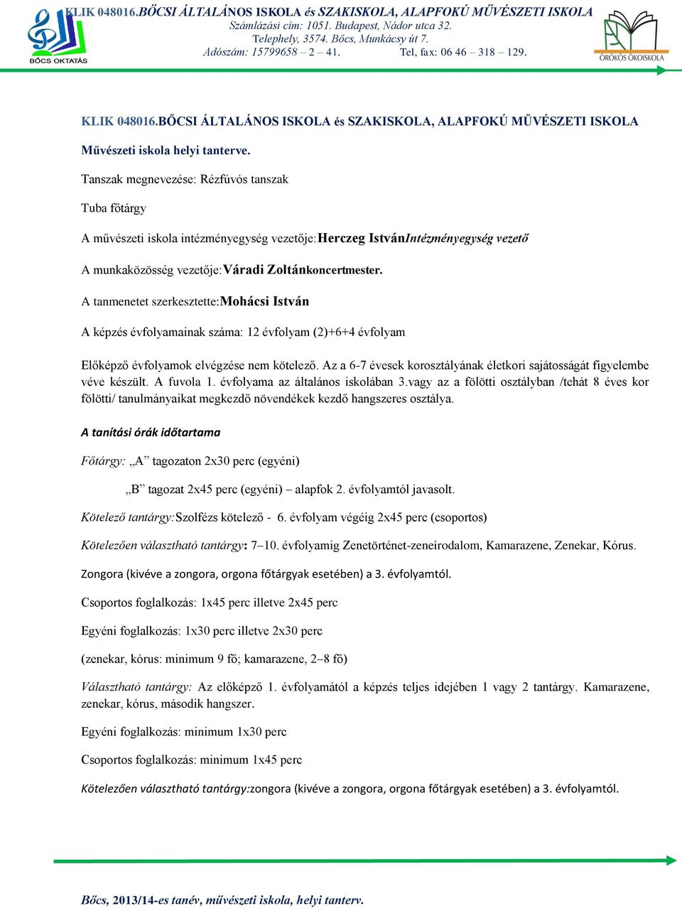 A tanmenetet szerkesztette:mohácsi István A képzés évfolyamainak száma: 12 évfolyam (2)+6+4 évfolyam Előképző évfolyamok elvégzése nem kötelező.