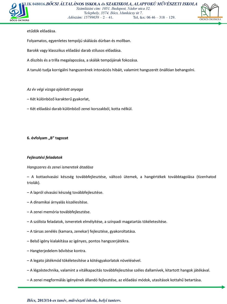 Az év végi vizsga ajánlott anyaga Két különböző karakterű gyakorlat, Két előadási darab különböző zenei korszakból, kotta nélkül. 6.