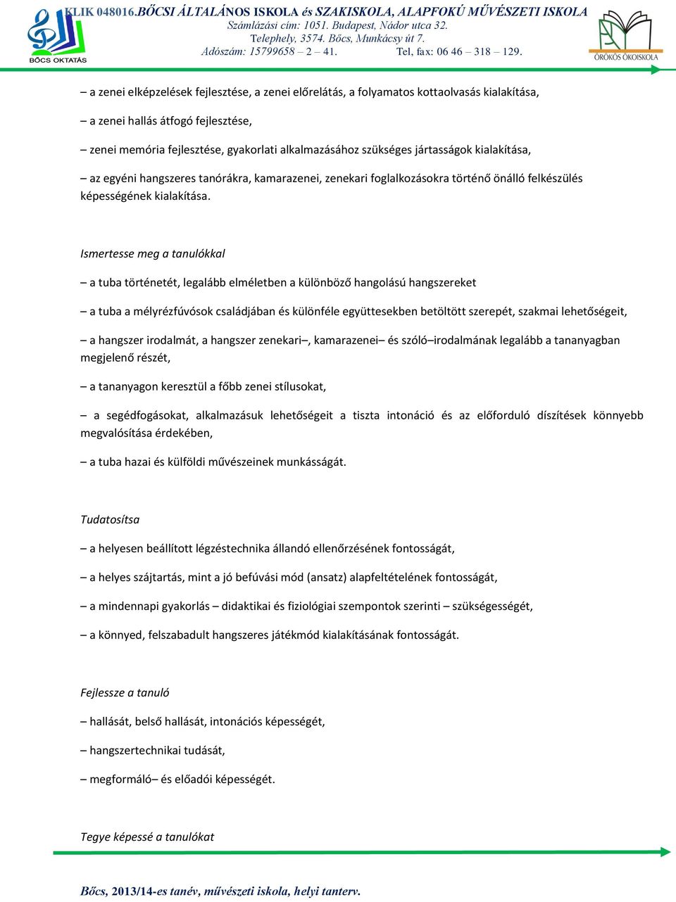 Ismertesse meg a tanulókkal a tuba történetét, legalább elméletben a különböző hangolású hangszereket a tuba a mélyrézfúvósok családjában és különféle együttesekben betöltött szerepét, szakmai