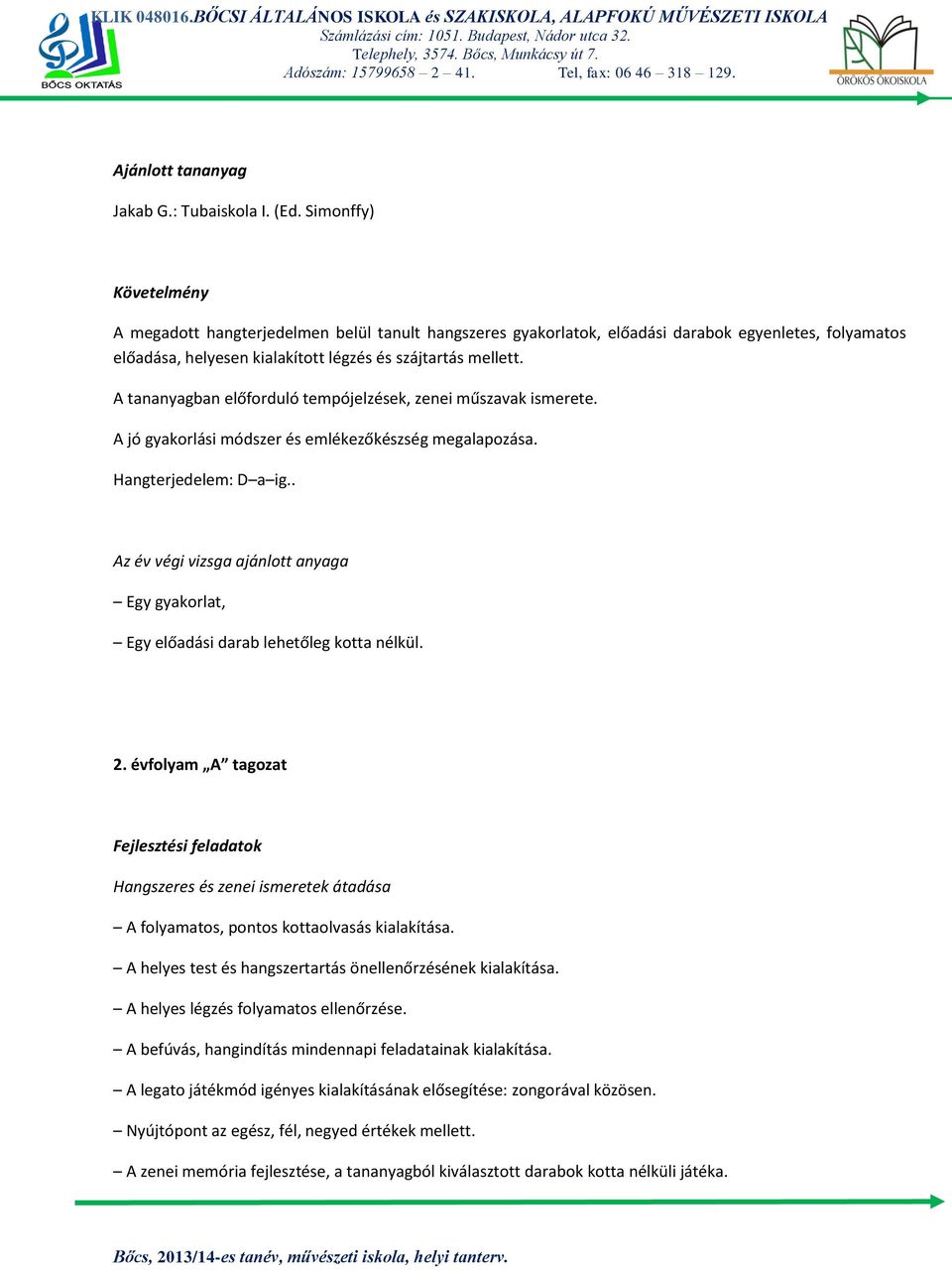 A tananyagban előforduló tempójelzések, zenei műszavak ismerete. A jó gyakorlási módszer és emlékezőkészség megalapozása. Hangterjedelem: D a ig.