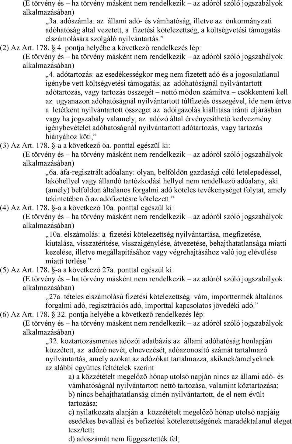 4. pontja helyébe a következő rendelkezés lép: (E törvény és ha törvény másként nem rendelkezik az adóról szóló jogszabályok alkalmazásában) 4.