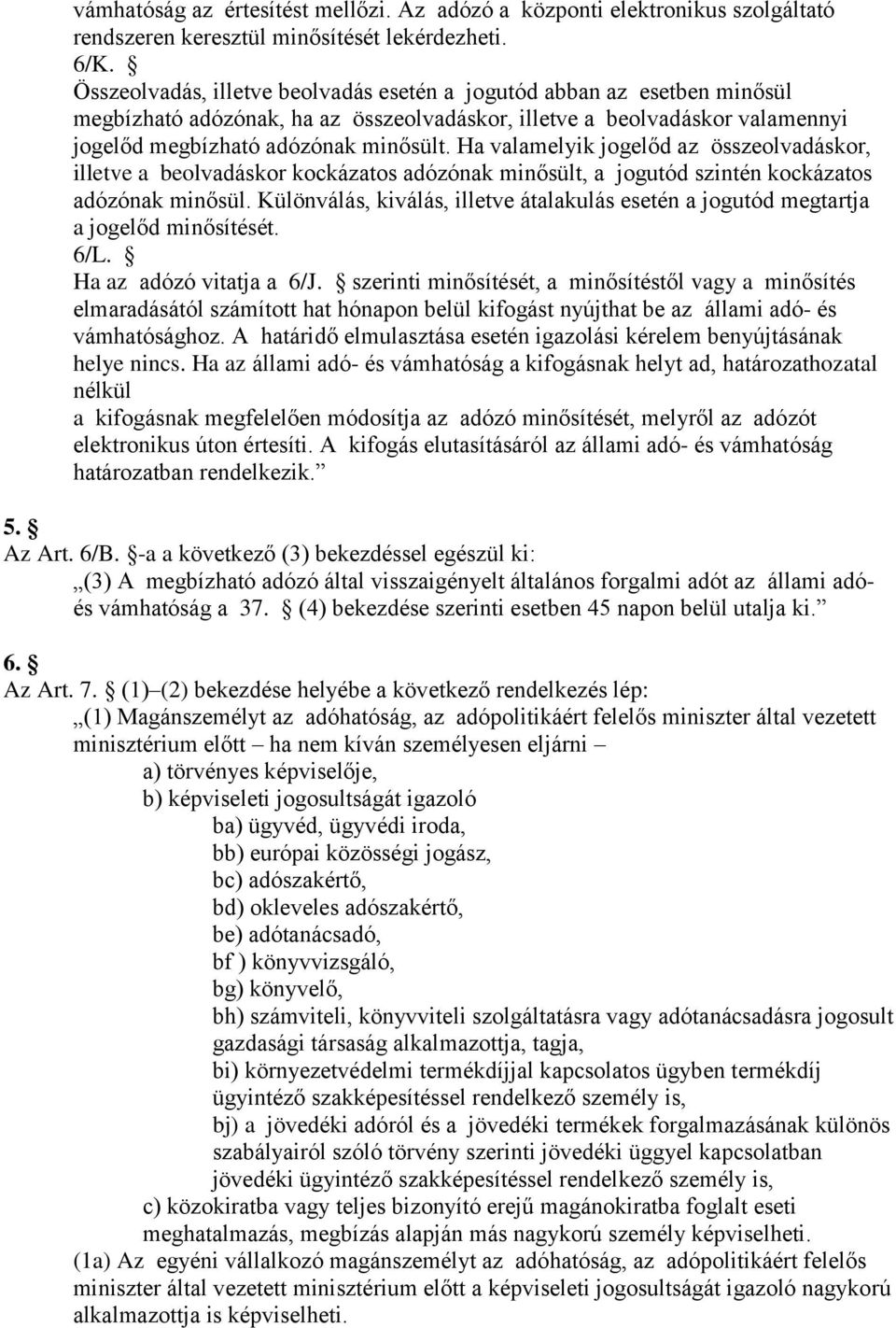 Ha valamelyik jogelőd az összeolvadáskor, illetve a beolvadáskor kockázatos adózónak minősült, a jogutód szintén kockázatos adózónak minősül.