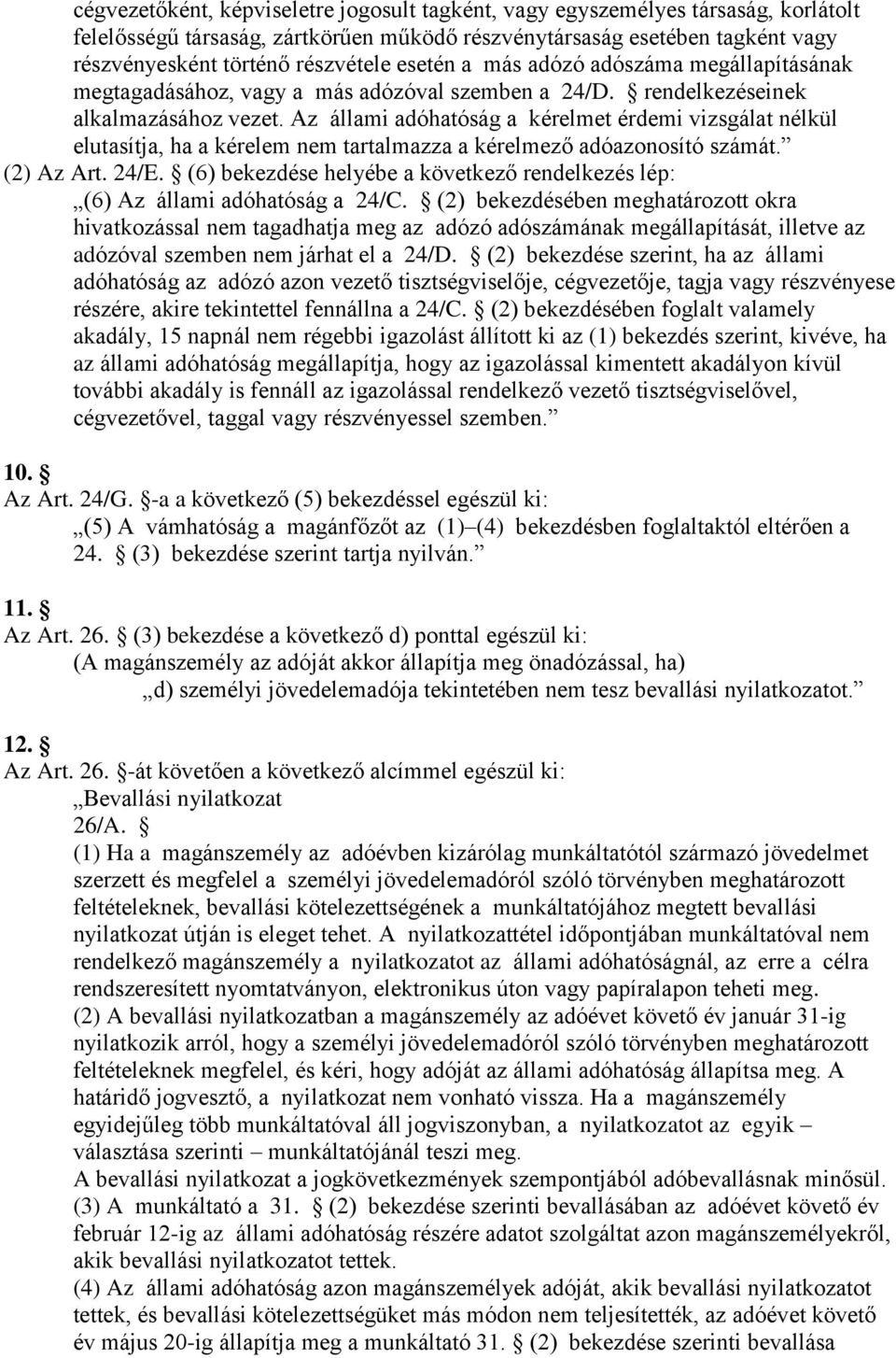 Az állami adóhatóság a kérelmet érdemi vizsgálat nélkül elutasítja, ha a kérelem nem tartalmazza a kérelmező adóazonosító számát. (2) Az Art. 24/E.