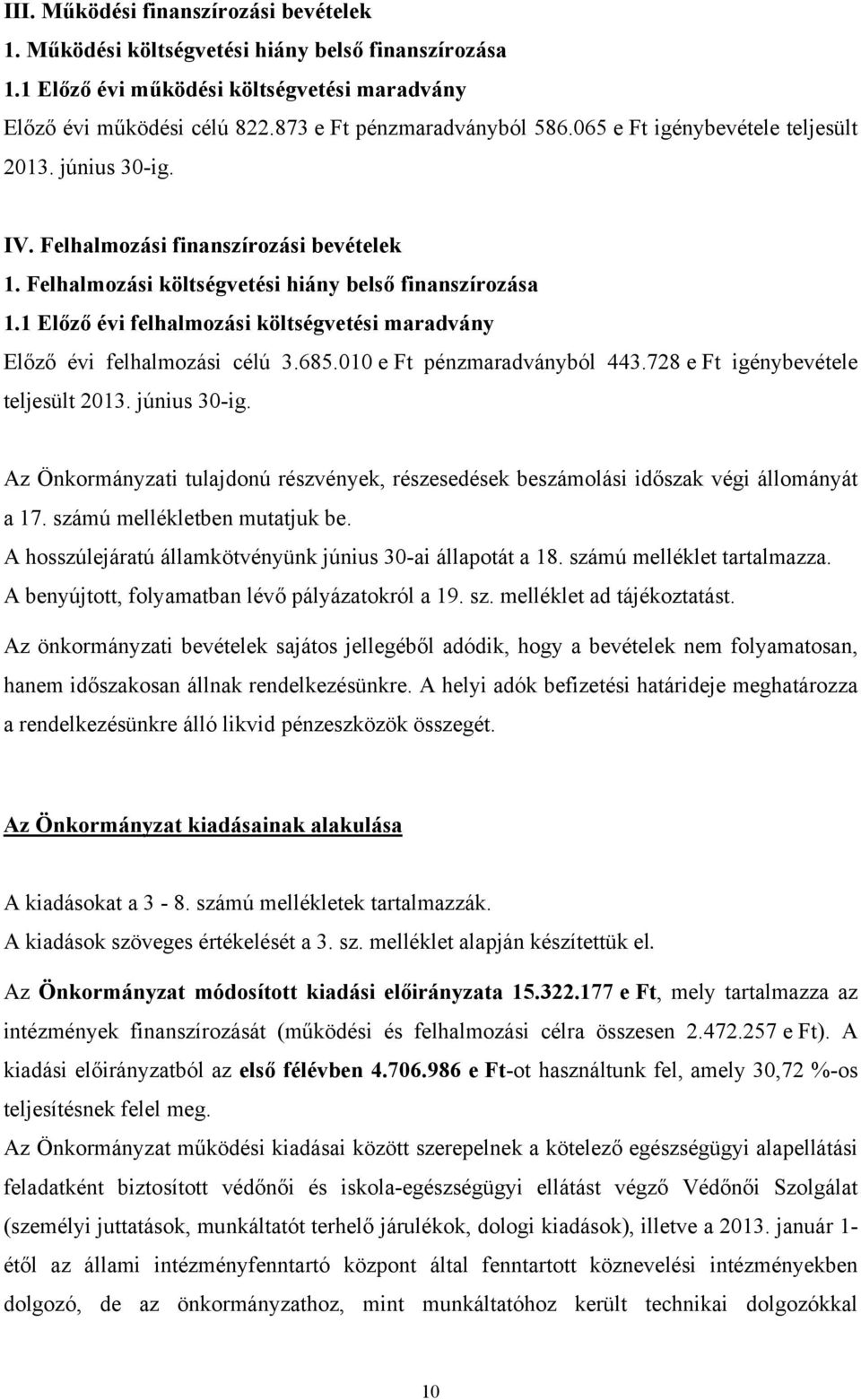 1 Előző évi felhalmozási költségvetési maradvány Előző évi felhalmozási célú 3.685.010 e Ft pénzmaradványból 443.728 e Ft igénybevétele teljesült 2013. június 30-ig.