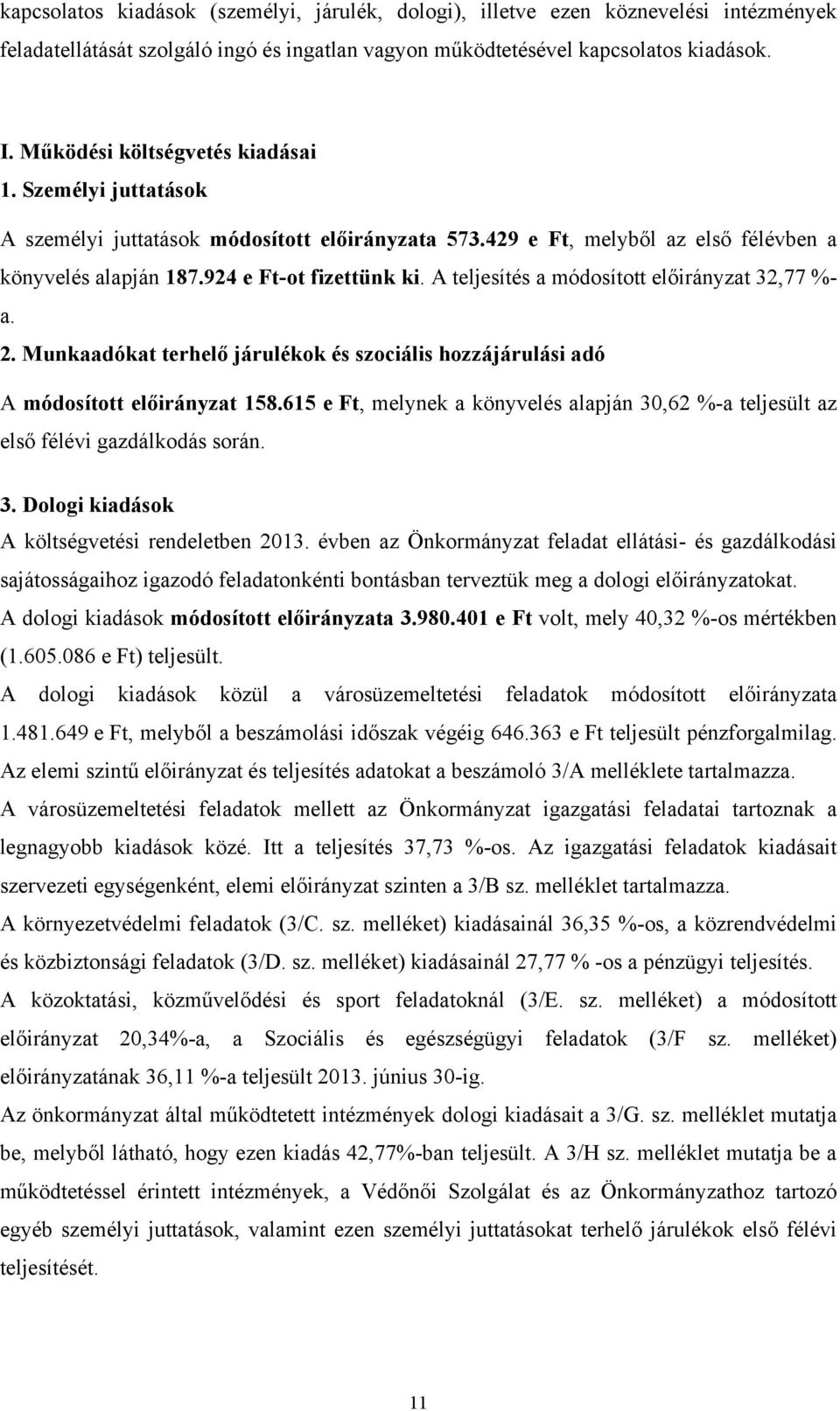Munkaadókat terhelő járulékok és szociális hozzájárulási adó A 158.615 e Ft, melynek a könyvelés alapján 30,62 %-a teljesült az első félévi gazdálkodás során. 3. Dologi kiadások A költségvetési rendeletben 2013.