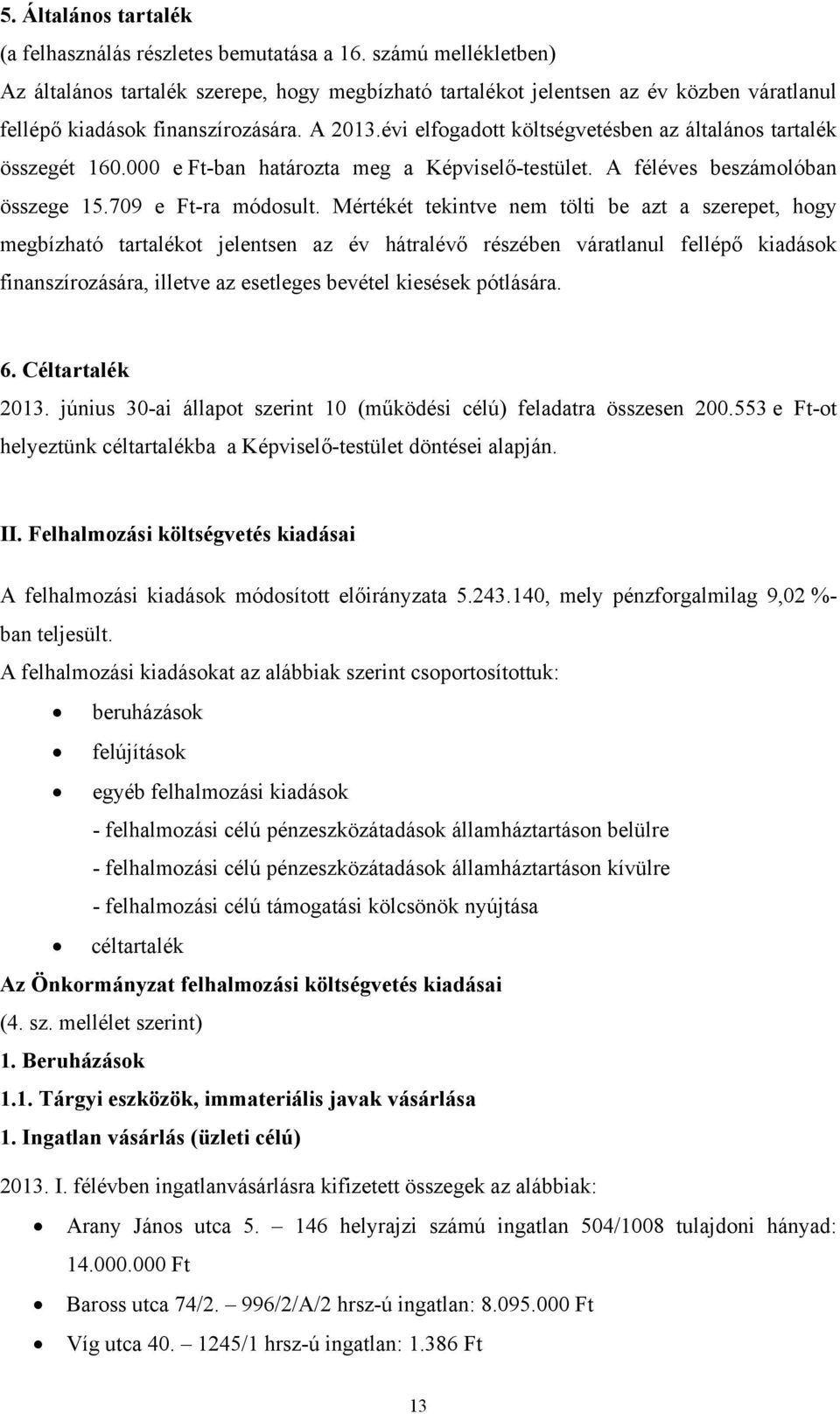 évi elfogadott költségvetésben az általános tartalék összegét 160.000 e Ft-ban határozta meg a Képviselő-testület. A féléves beszámolóban összege 15.709 e Ft-ra módosult.