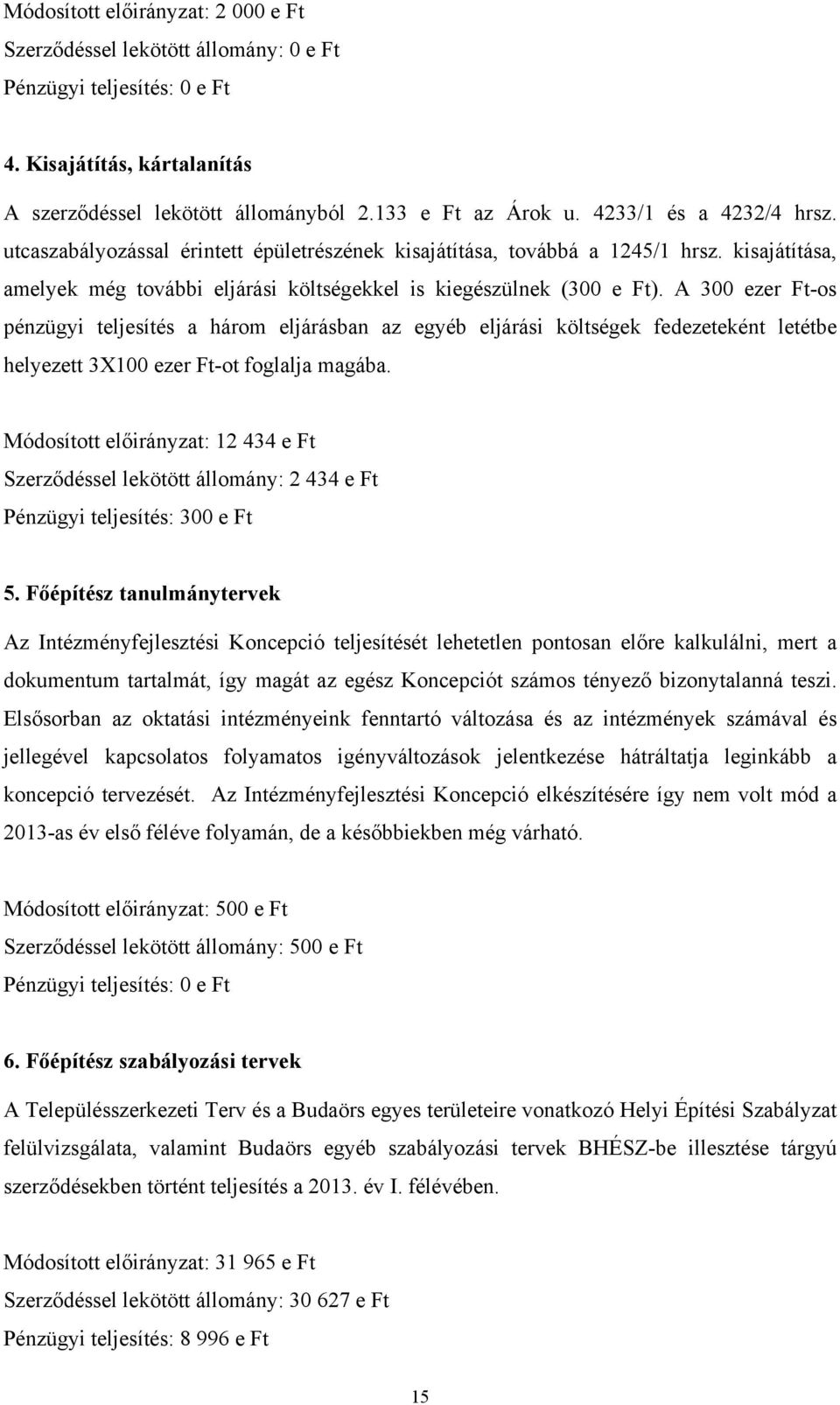 A 300 ezer Ft-os pénzügyi teljesítés a három eljárásban az egyéb eljárási költségek fedezeteként letétbe helyezett 3X100 ezer Ft-ot foglalja magába.