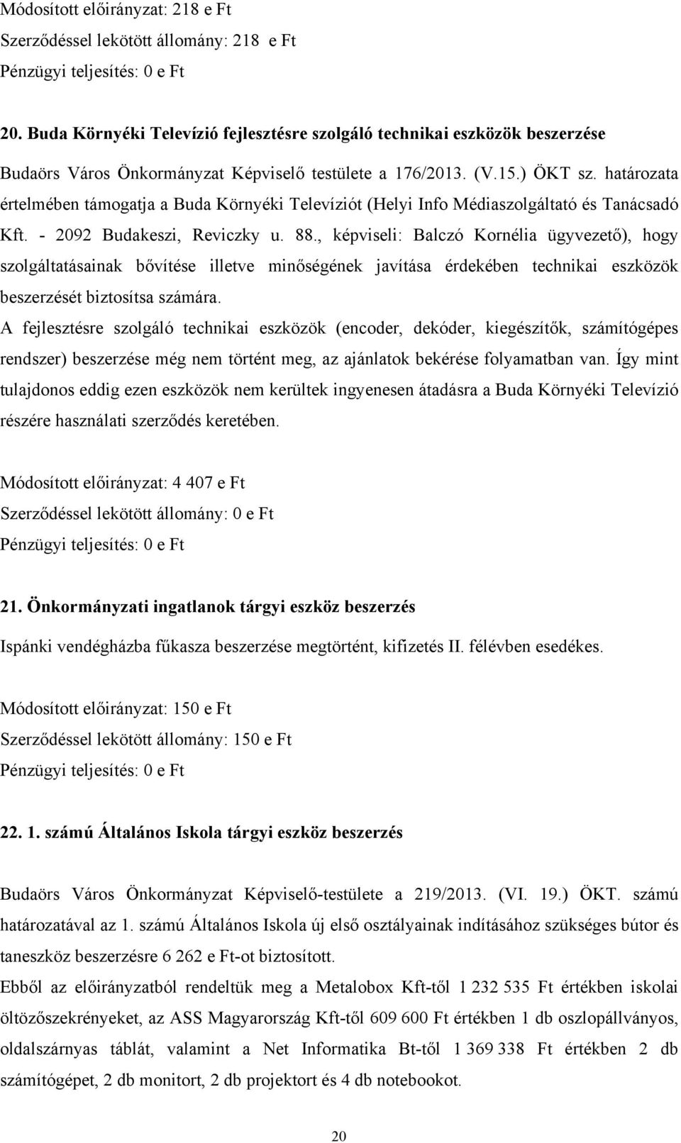 határozata értelmében támogatja a Buda Környéki Televíziót (Helyi Info Médiaszolgáltató és Tanácsadó Kft. - 2092 Budakeszi, Reviczky u. 88.