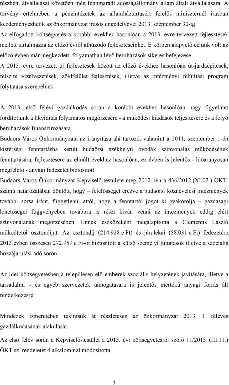 Az elfogadott költségvetés a korábbi évekhez hasonlóan a 2013. évre tervezett fejlesztések mellett tartalmazza az előző évről áthúzódó fejlesztéseinket.