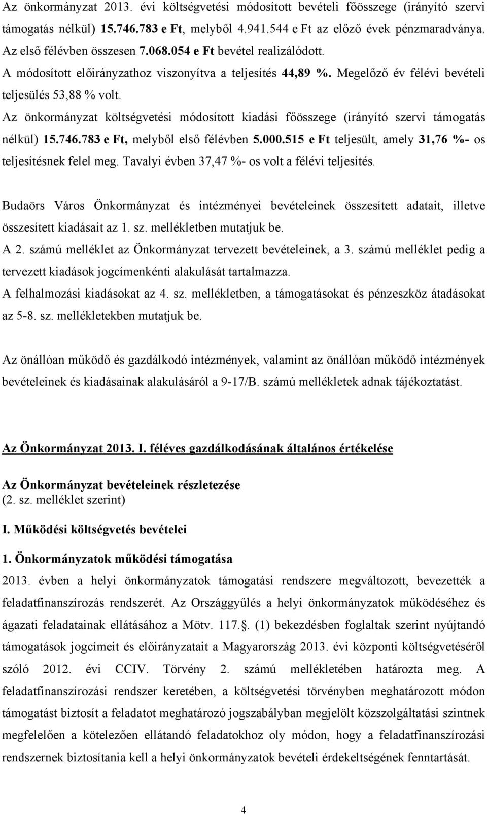 Az önkormányzat költségvetési kiadási főösszege (irányító szervi támogatás nélkül) 15.746.783 e Ft, melyből első félévben 5.000.515 e Ft teljesült, amely 31,76 %- os teljesítésnek felel meg.