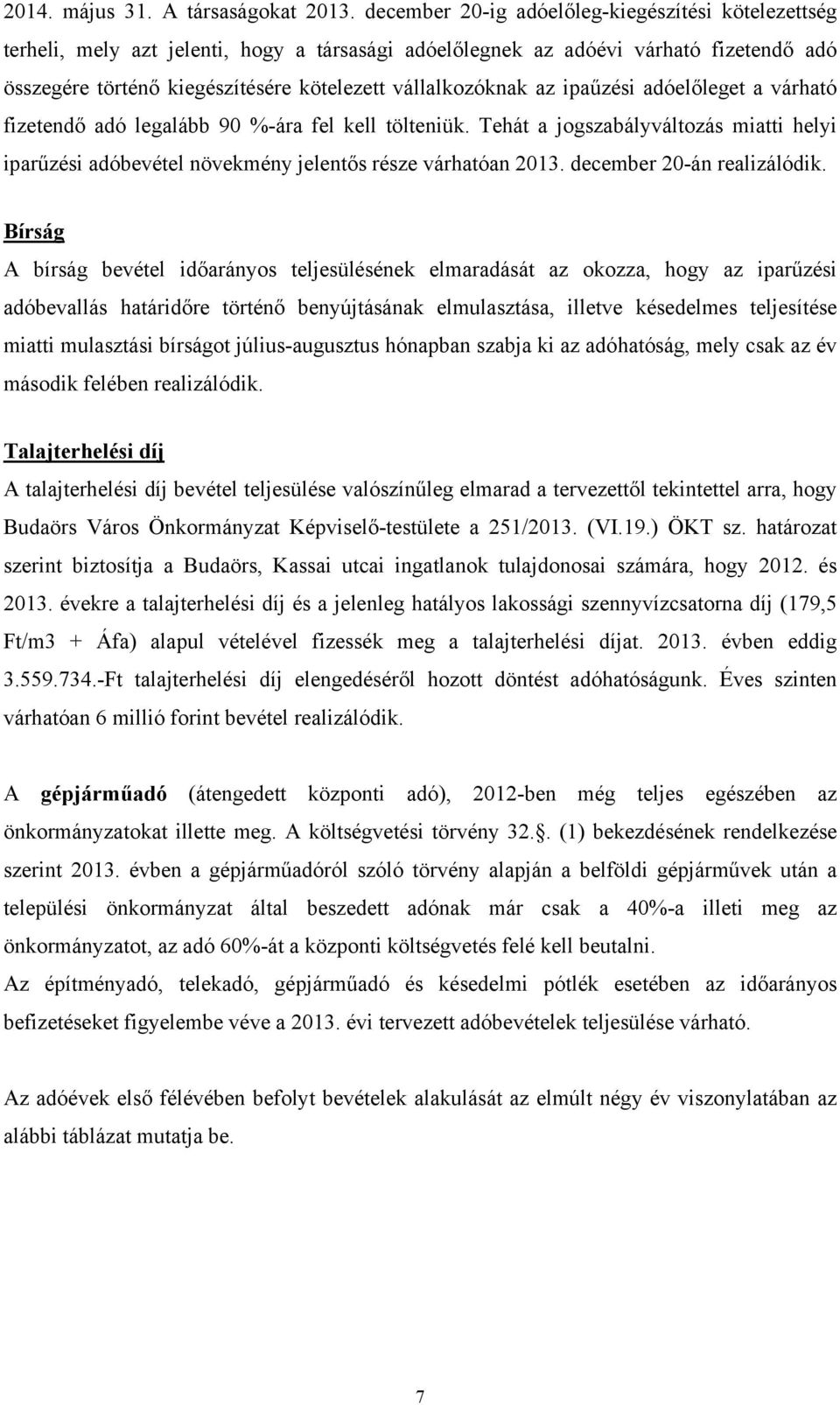 az ipaűzési adóelőleget a várható fizetendő adó legalább 90 %-ára fel kell tölteniük. Tehát a jogszabályváltozás miatti helyi iparűzési adóbevétel növekmény jelentős része várhatóan 2013.