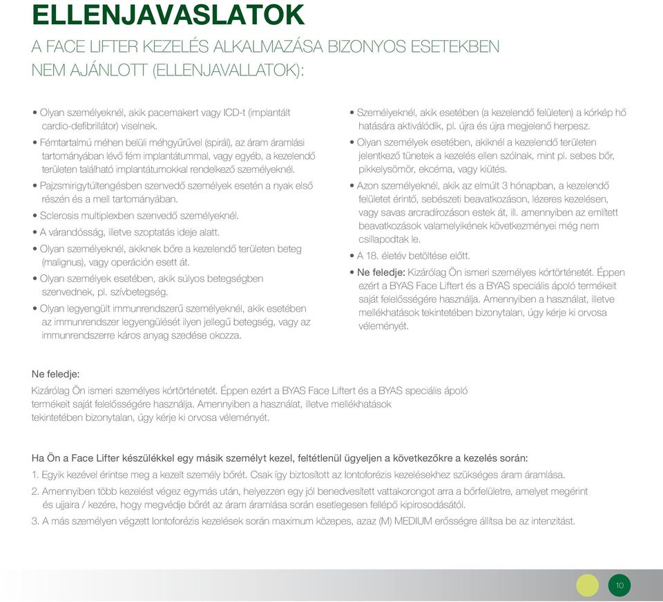 Pajzsmirigytúltengésben szenvedő személyek esetén a nyak első részén és a mell tartományában. Sclerosis multiplexben szenvedő személyeknél. A várandósság, illetve szoptatás ideje alatt.