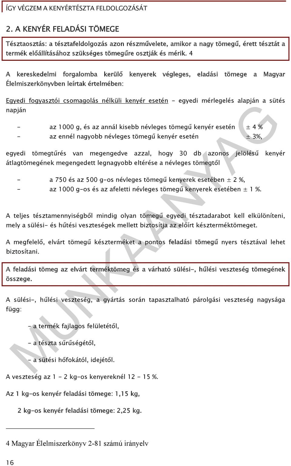 sütés napján - az 1000 g, és az annál kisebb névleges tömegű kenyér esetén ± 4 % - az ennél nagyobb névleges tömegű kenyér esetén ± 3%, egyedi tömegtűrés van megengedve azzal, hogy 30 db azonos