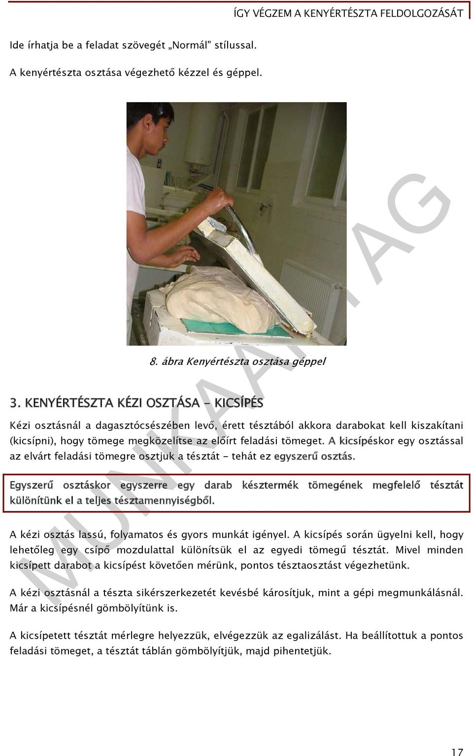 A kicsípéskor egy osztással az elvárt feladási tömegre osztjuk a tésztát - tehát ez egyszerű osztás.