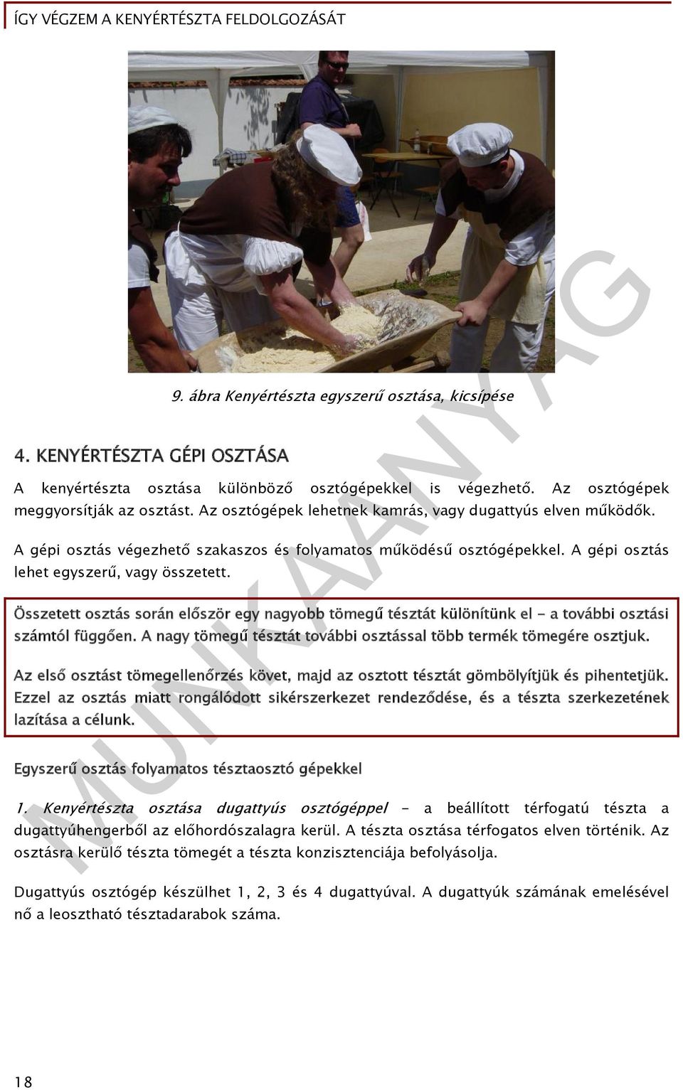 Összetett osztás során először egy nagyobb tömegű tésztát különítünk el - a további osztási számtól függően. A nagy tömegű tésztát további osztással több termék tömegére osztjuk.