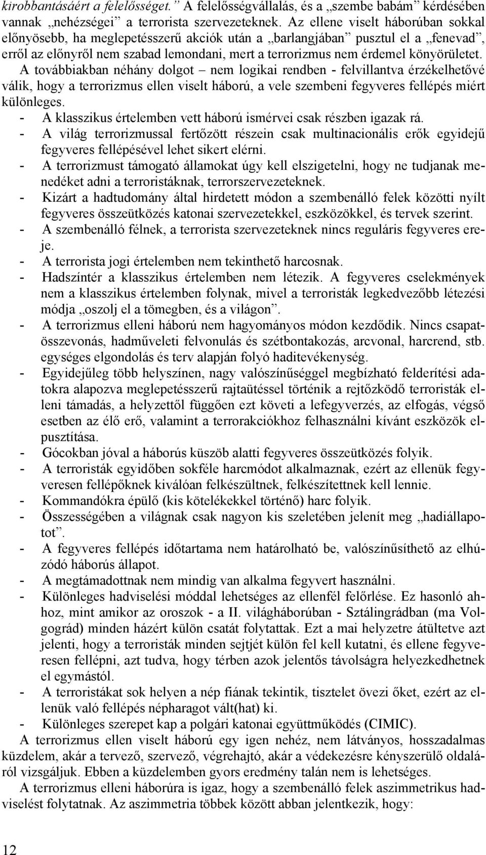 A továbbiakban néhány dolgot nem logikai rendben - felvillantva érzékelhetővé válik, hogy a terrorizmus ellen viselt háború, a vele szembeni fegyveres fellépés miért különleges.