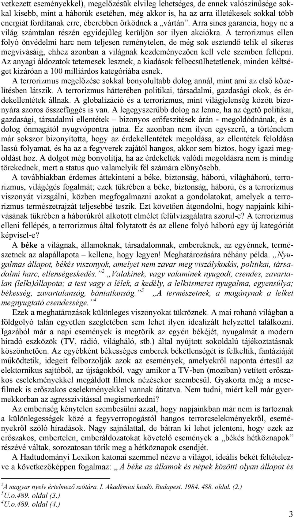 A terrorizmus ellen folyó önvédelmi harc nem teljesen reménytelen, de még sok esztendő telik el sikeres megvívásáig, ehhez azonban a világnak kezdeményezően kell vele szemben fellépni.