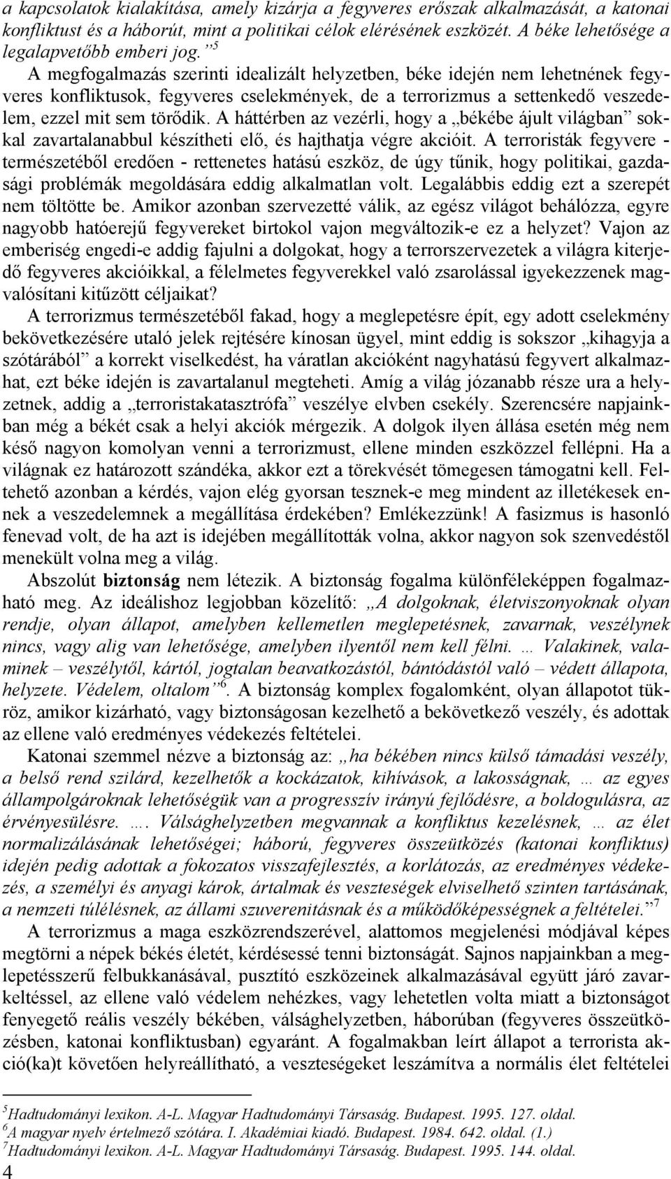 A háttérben az vezérli, hogy a békébe ájult világban sokkal zavartalanabbul készítheti elő, és hajthatja végre akcióit.