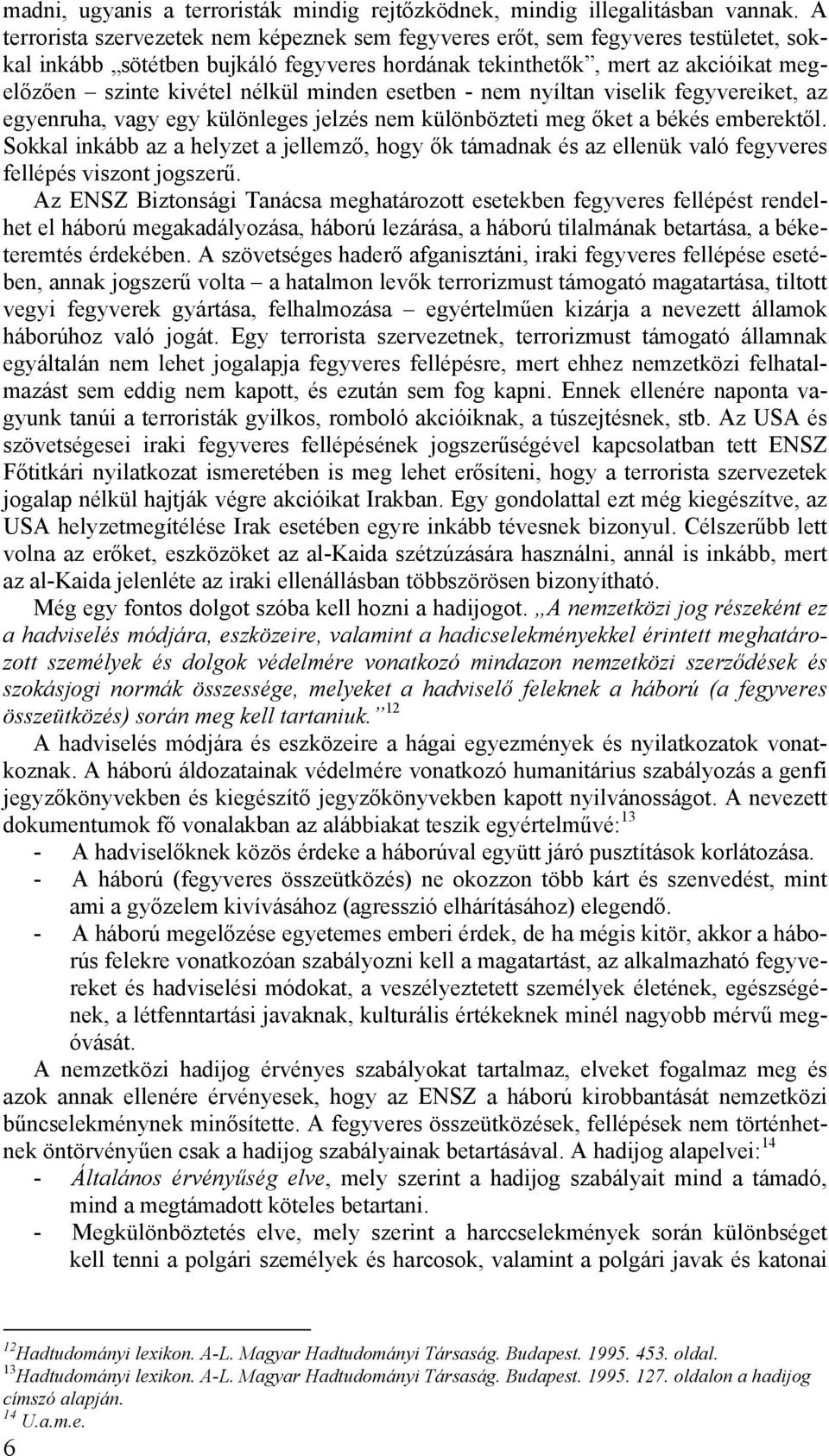 minden esetben - nem nyíltan viselik fegyvereiket, az egyenruha, vagy egy különleges jelzés nem különbözteti meg őket a békés emberektől.