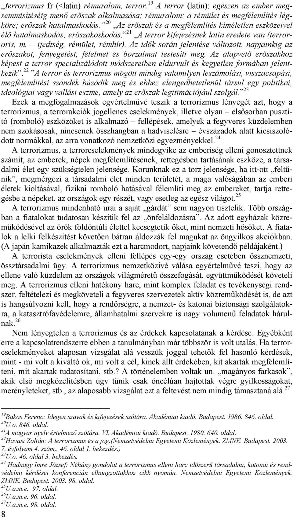 Az idők során jelentése változott, napjainkig az erőszakot, fenyegetést, félelmet és borzalmat testesíti meg.