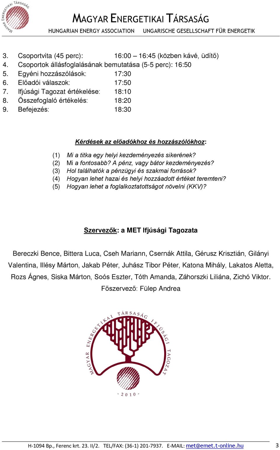 A pénz, vagy bátor kezdeményezés? (3) Hol találhatók a pénzügyi és szakmai források? (4) Hogyan lehet hazai és helyi hozzáadott értéket teremteni?