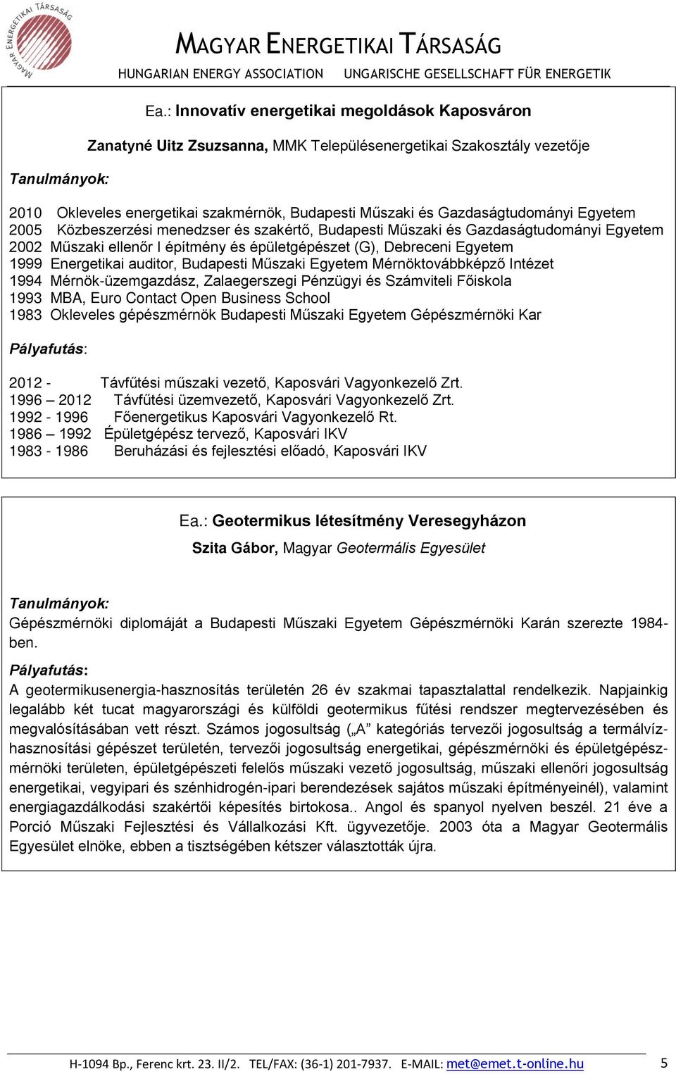 Egyetem 2005 Közbeszerzési menedzser és szakértő, Budapesti Műszaki és Gazdaságtudományi Egyetem 2002 Műszaki ellenőr I építmény és épületgépészet (G), Debreceni Egyetem 1999 Energetikai auditor,