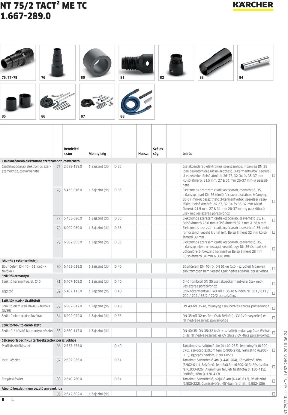 0 1 Zajszint (db) ID 35 Csalakozódarab elektromos szerszámhoz, műanyag DN 35 ipari szívótömlőre rácsavarozható.