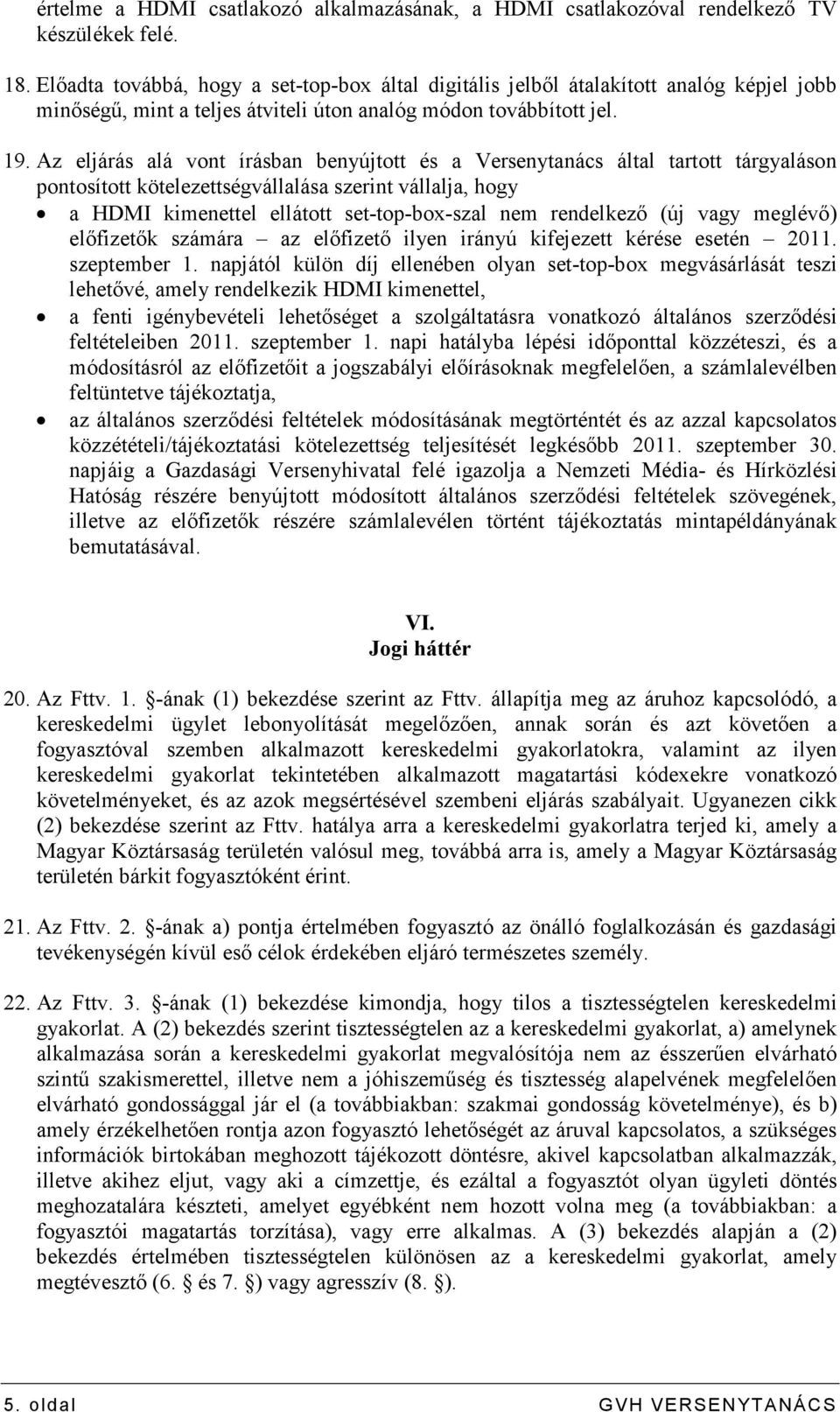Az eljárás alá vont írásban benyújtott és a Versenytanács által tartott tárgyaláson pontosított kötelezettségvállalása szerint vállalja, hogy a HDMI kimenettel ellátott set-top-box-szal nem
