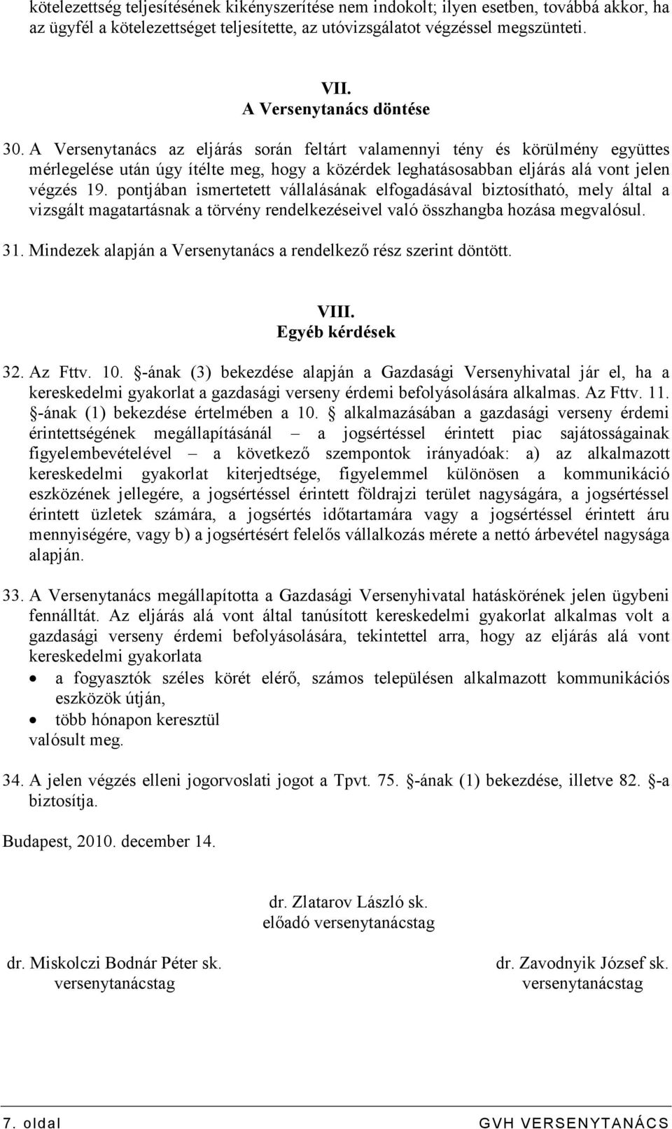 A Versenytanács az eljárás során feltárt valamennyi tény és körülmény együttes mérlegelése után úgy ítélte meg, hogy a közérdek leghatásosabban eljárás alá vont jelen végzés 19.