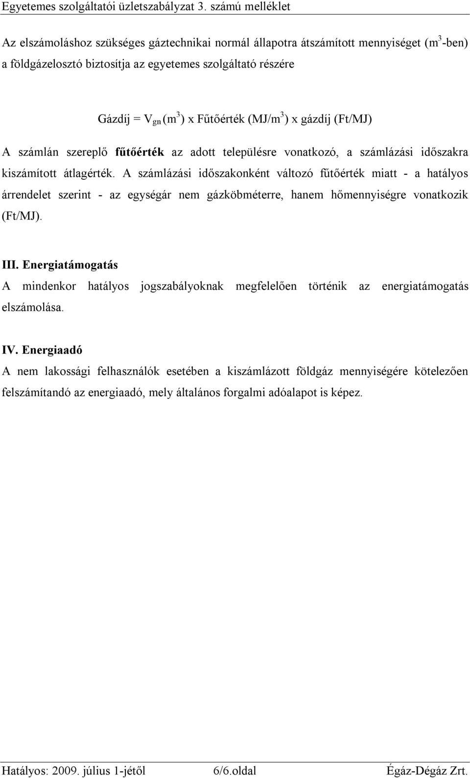 Fűtőérték (MJ/m 3 ) x gázdíj (Ft/MJ) A számlán szereplő fűtőérték az adott településre vonatkozó, a számlázási időszakra kiszámított átlagérték.
